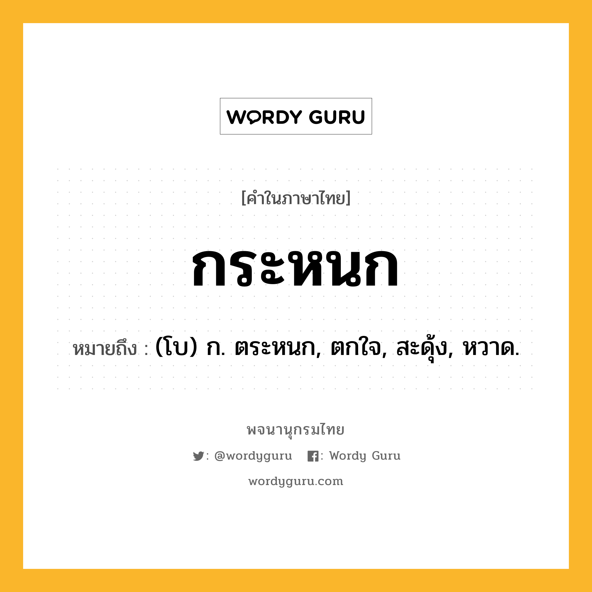 กระหนก หมายถึงอะไร?, คำในภาษาไทย กระหนก หมายถึง (โบ) ก. ตระหนก, ตกใจ, สะดุ้ง, หวาด.