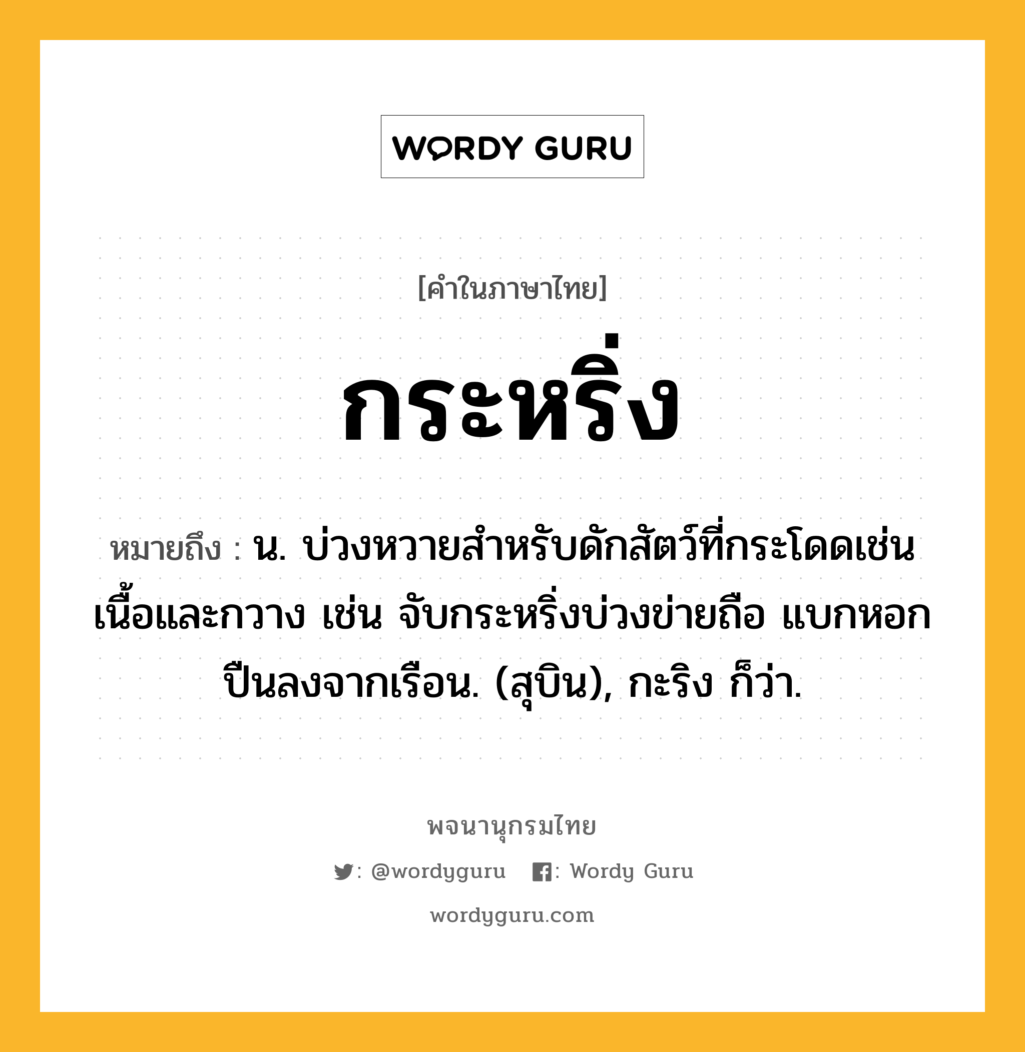 กระหริ่ง ความหมาย หมายถึงอะไร?, คำในภาษาไทย กระหริ่ง หมายถึง น. บ่วงหวายสําหรับดักสัตว์ที่กระโดดเช่นเนื้อและกวาง เช่น จับกระหริ่งบ่วงข่ายถือ แบกหอกปืนลงจากเรือน. (สุบิน), กะริง ก็ว่า.