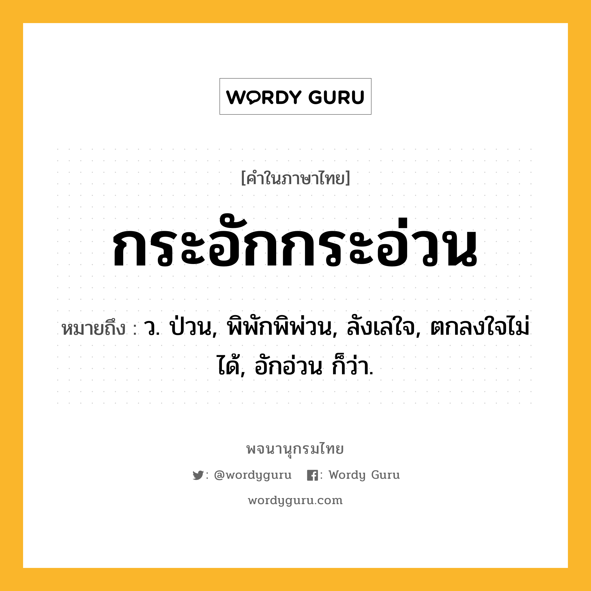 กระอักกระอ่วน ความหมาย หมายถึงอะไร?, คำในภาษาไทย กระอักกระอ่วน หมายถึง ว. ป่วน, พิพักพิพ่วน, ลังเลใจ, ตกลงใจไม่ได้, อักอ่วน ก็ว่า.