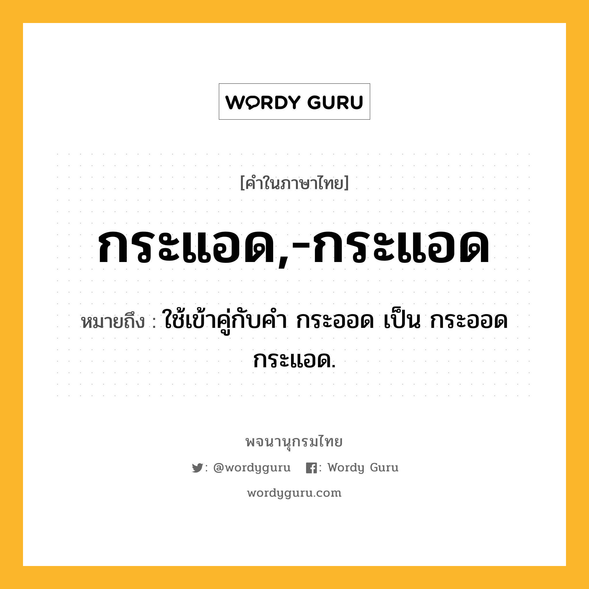 กระแอด,-กระแอด หมายถึงอะไร?, คำในภาษาไทย กระแอด,-กระแอด หมายถึง ใช้เข้าคู่กับคํา กระออด เป็น กระออดกระแอด.