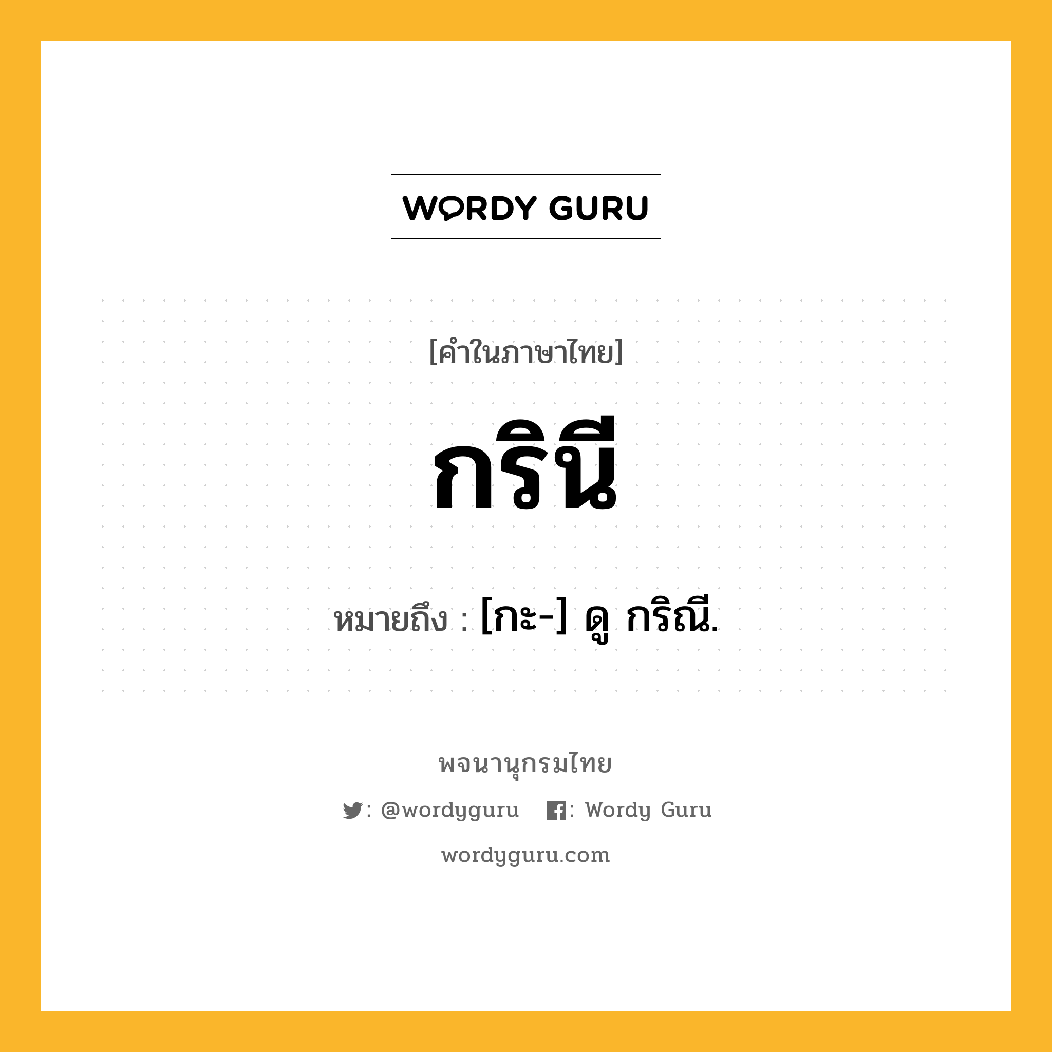 กรินี หมายถึงอะไร?, คำในภาษาไทย กรินี หมายถึง [กะ-] ดู กริณี.