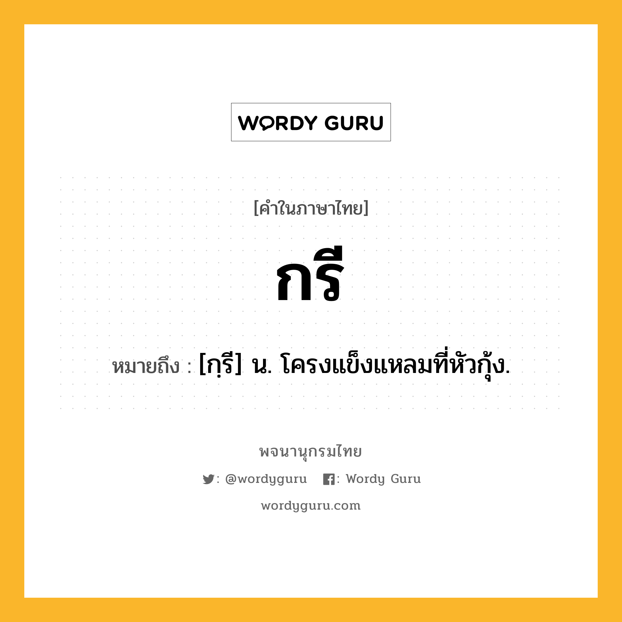 กรี หมายถึงอะไร?, คำในภาษาไทย กรี หมายถึง [กฺรี] น. โครงแข็งแหลมที่หัวกุ้ง.