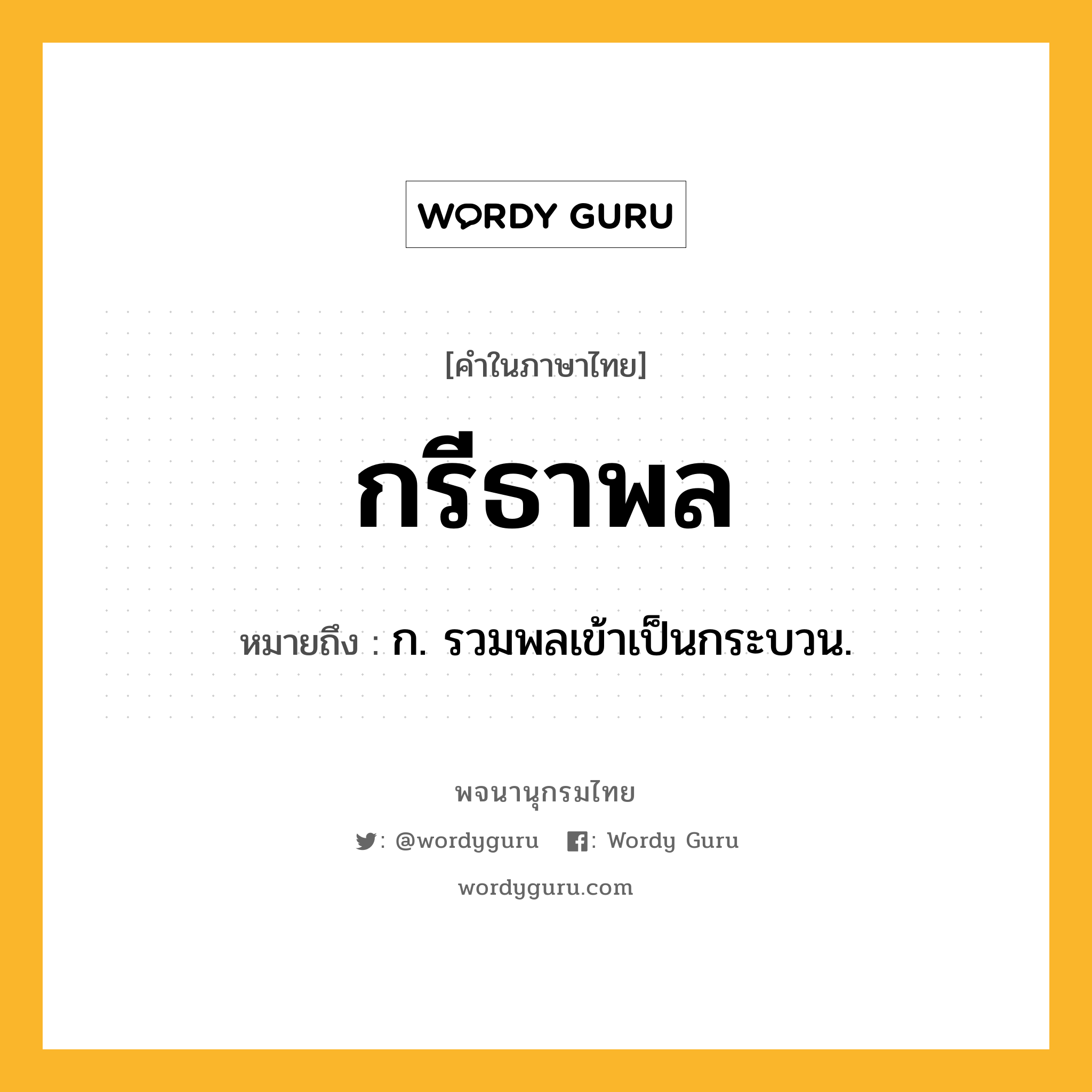 กรีธาพล หมายถึงอะไร?, คำในภาษาไทย กรีธาพล หมายถึง ก. รวมพลเข้าเป็นกระบวน.