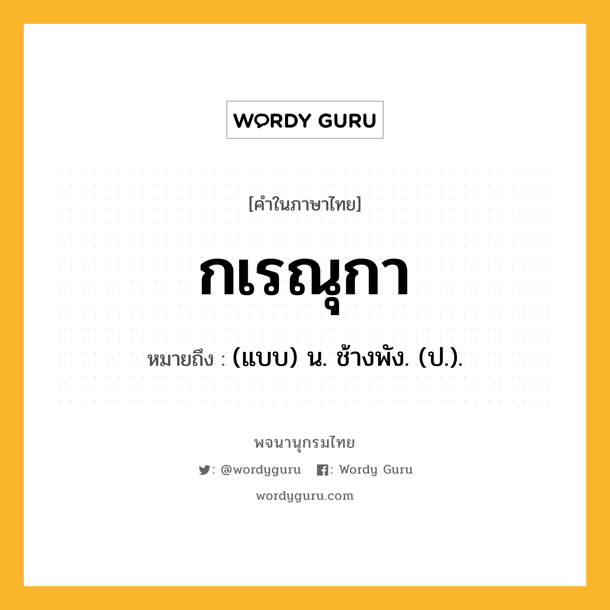 กเรณุกา ความหมาย หมายถึงอะไร?, คำในภาษาไทย กเรณุกา หมายถึง (แบบ) น. ช้างพัง. (ป.).