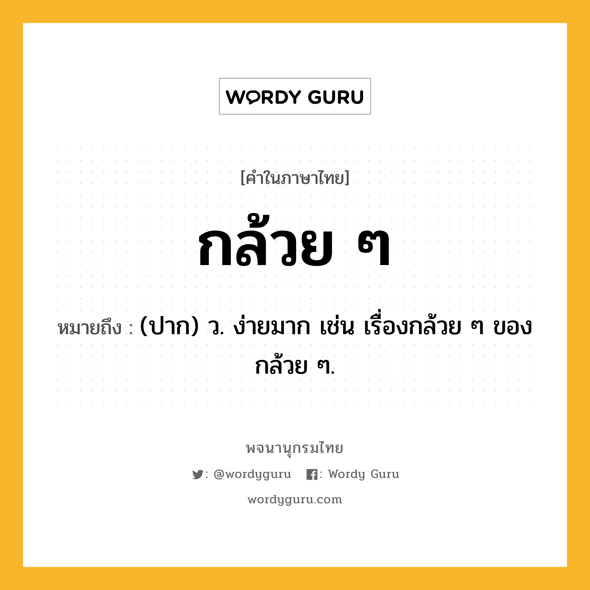 กล้วย ๆ หมายถึงอะไร?, คำในภาษาไทย กล้วย ๆ หมายถึง (ปาก) ว. ง่ายมาก เช่น เรื่องกล้วย ๆ ของกล้วย ๆ.