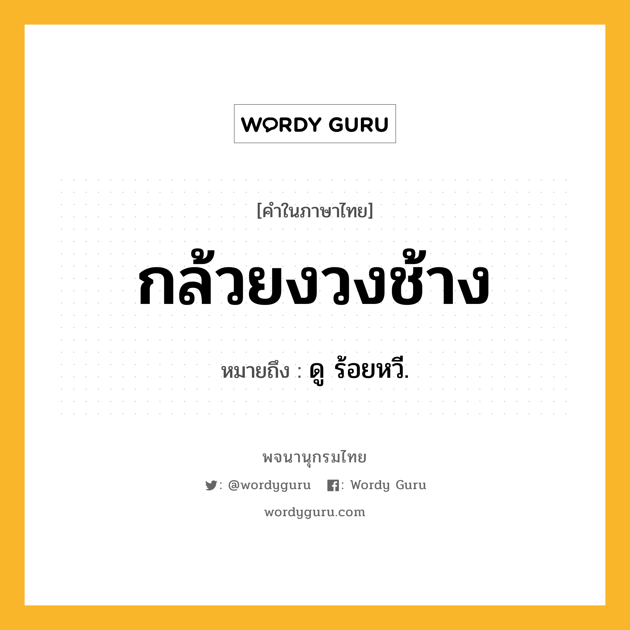 กล้วยงวงช้าง ความหมาย หมายถึงอะไร?, คำในภาษาไทย กล้วยงวงช้าง หมายถึง ดู ร้อยหวี.