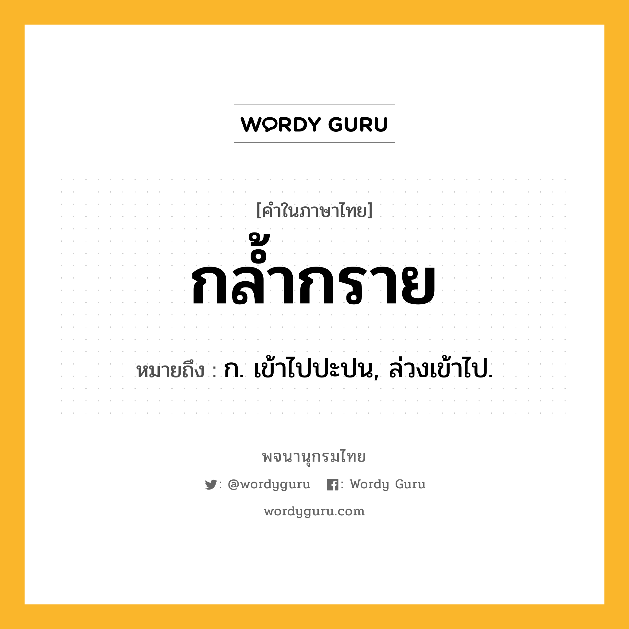 กล้ำกราย หมายถึงอะไร?, คำในภาษาไทย กล้ำกราย หมายถึง ก. เข้าไปปะปน, ล่วงเข้าไป.