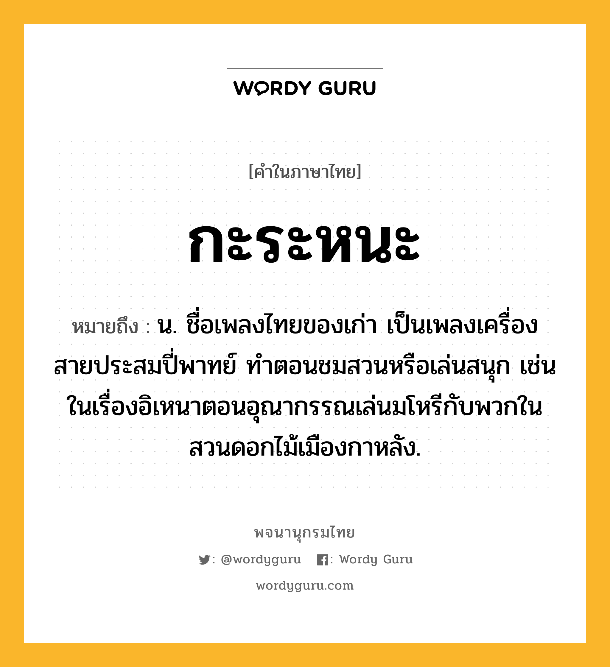 กะระหนะ หมายถึงอะไร?, คำในภาษาไทย กะระหนะ หมายถึง น. ชื่อเพลงไทยของเก่า เป็นเพลงเครื่องสายประสมปี่พาทย์ ทําตอนชมสวนหรือเล่นสนุก เช่น ในเรื่องอิเหนาตอนอุณากรรณเล่นมโหรีกับพวกในสวนดอกไม้เมืองกาหลัง.