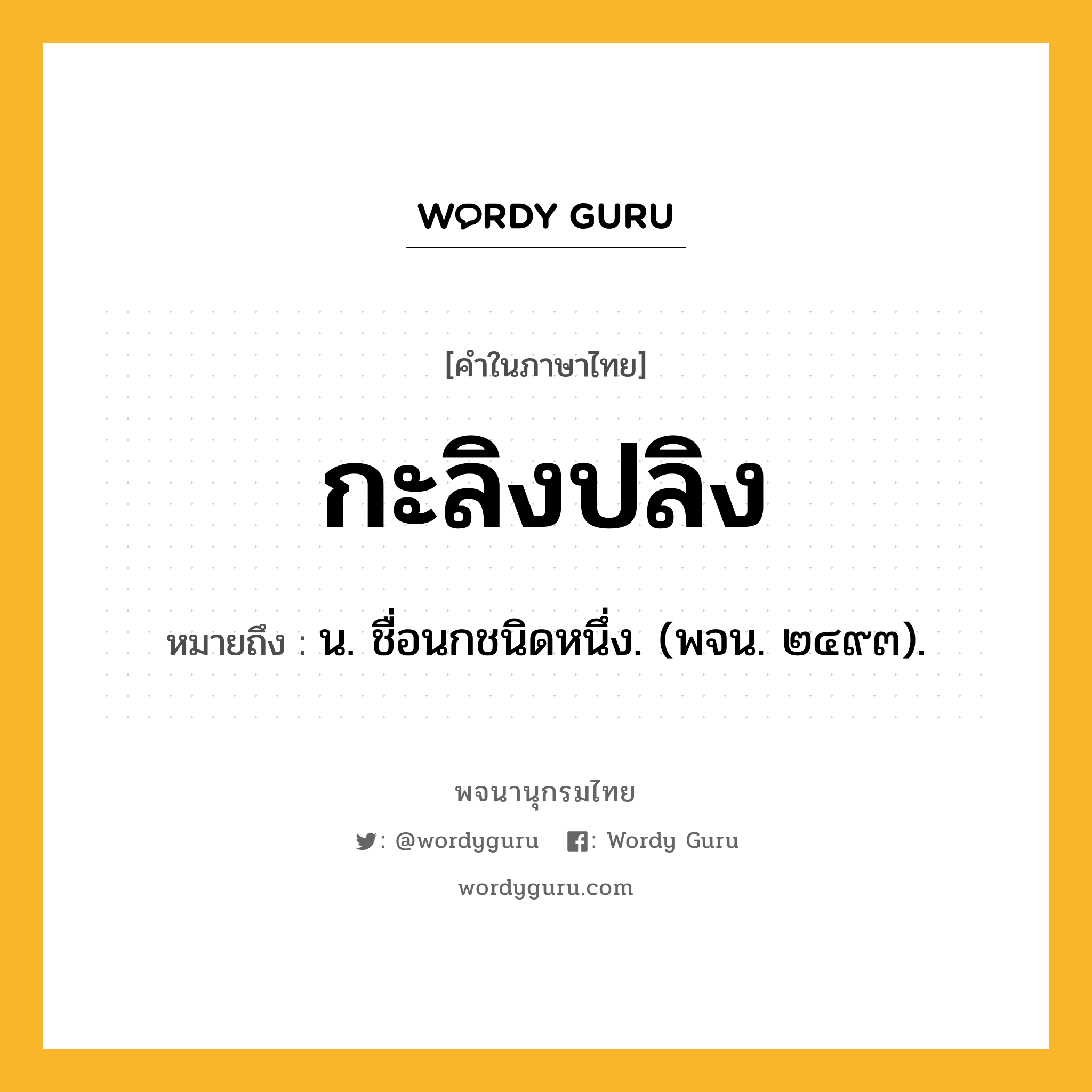 กะลิงปลิง ความหมาย หมายถึงอะไร?, คำในภาษาไทย กะลิงปลิง หมายถึง น. ชื่อนกชนิดหนึ่ง. (พจน. ๒๔๙๓).