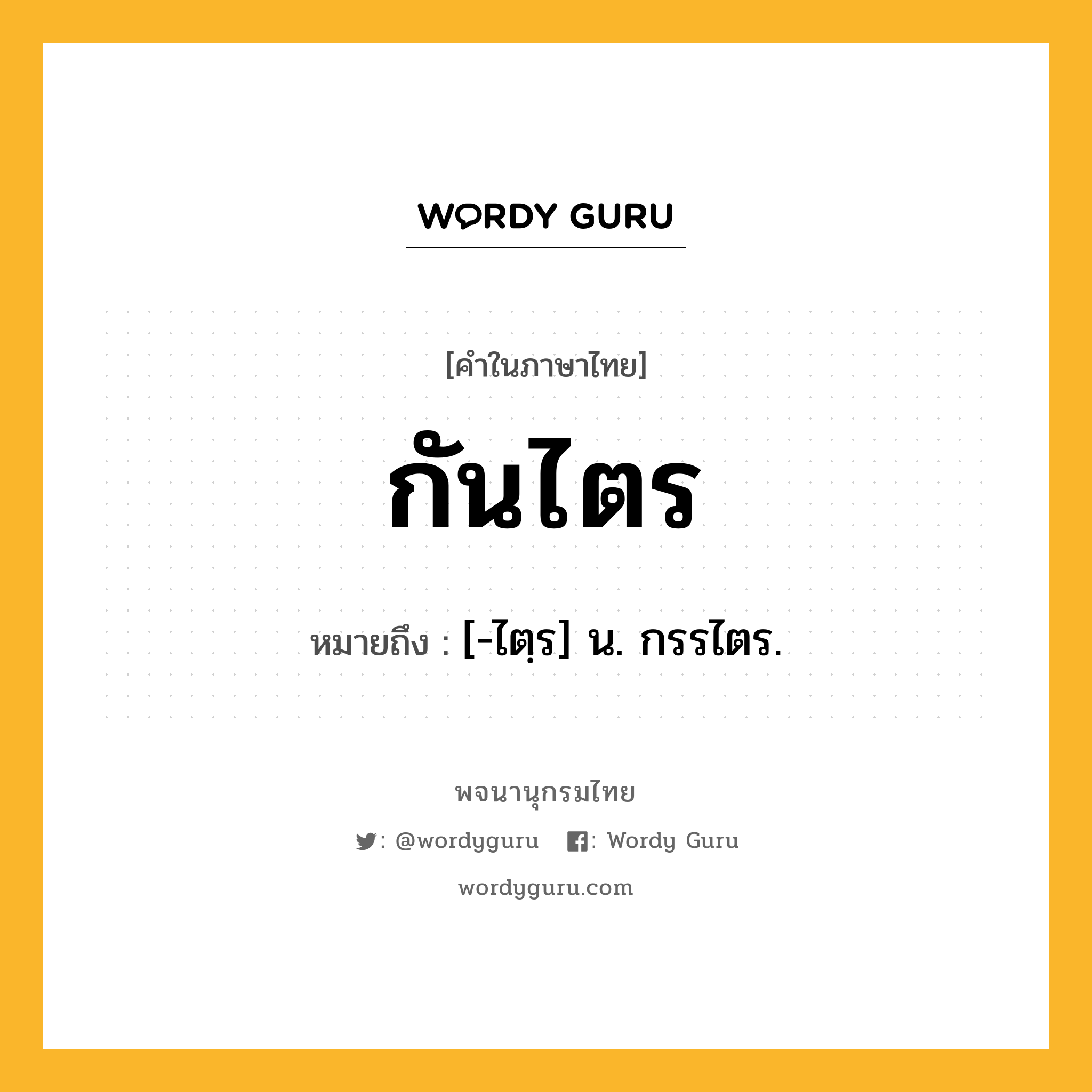 กันไตร หมายถึงอะไร?, คำในภาษาไทย กันไตร หมายถึง [-ไตฺร] น. กรรไตร.