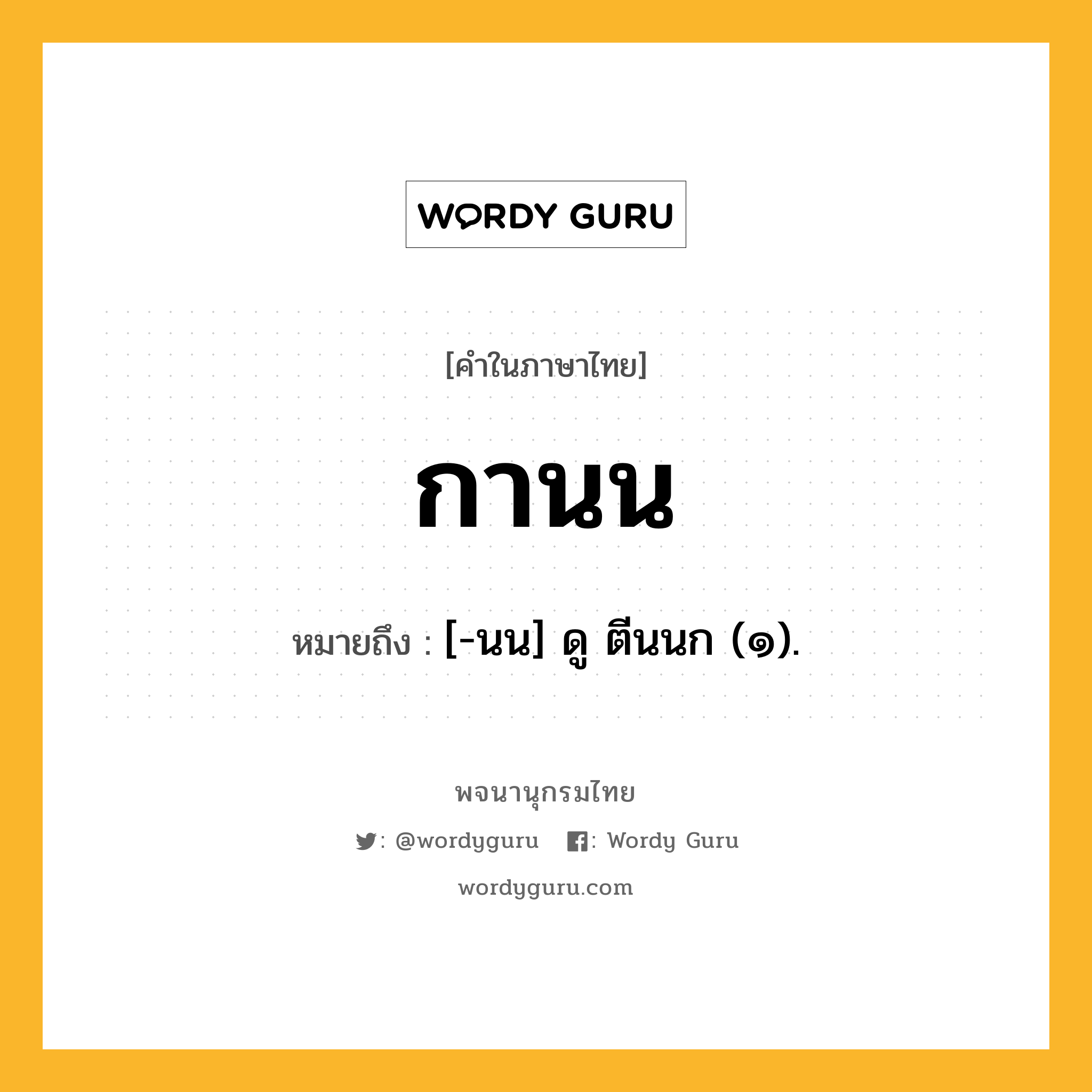 กานน หมายถึงอะไร?, คำในภาษาไทย กานน หมายถึง [-นน] ดู ตีนนก (๑).