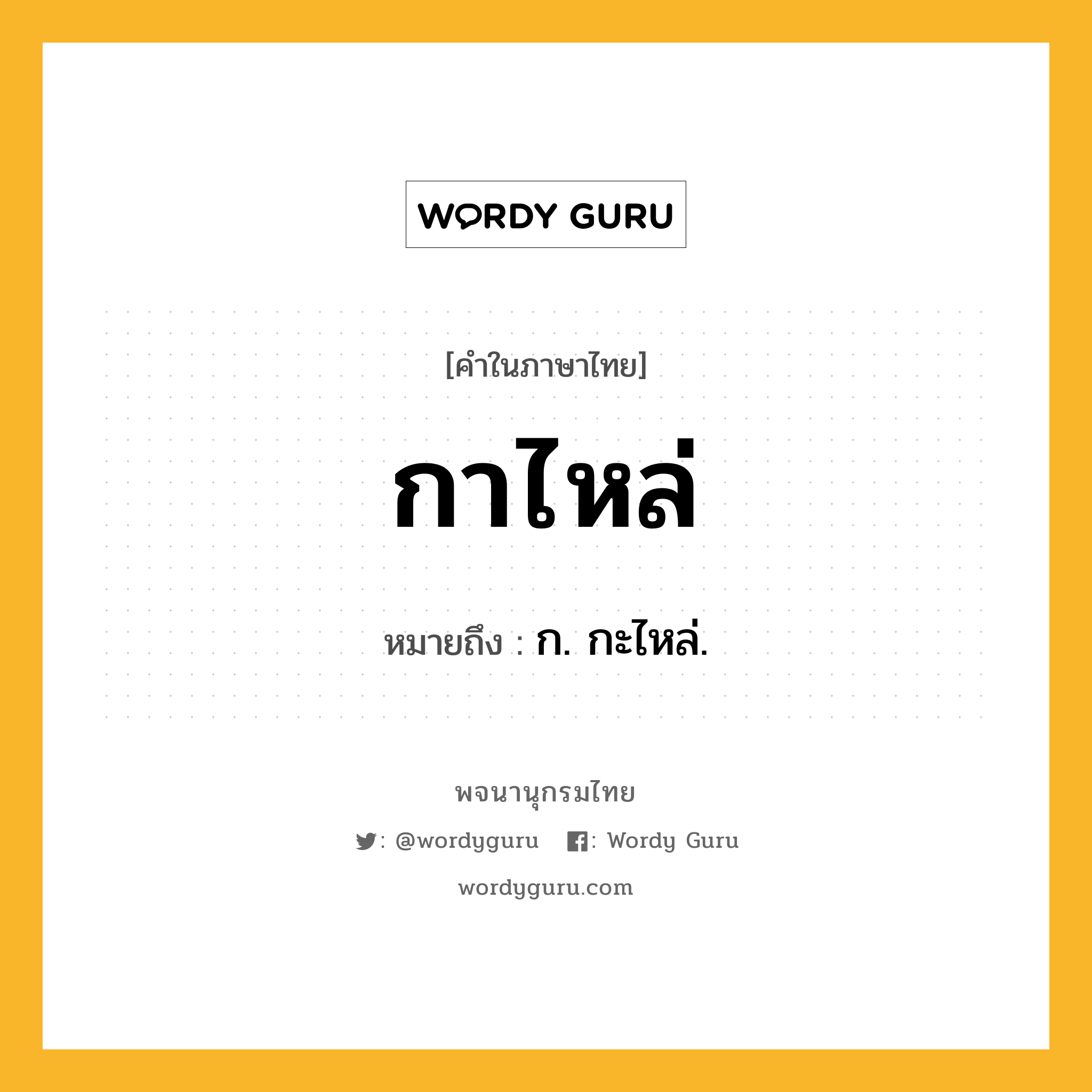 กาไหล่ ความหมาย หมายถึงอะไร?, คำในภาษาไทย กาไหล่ หมายถึง ก. กะไหล่.