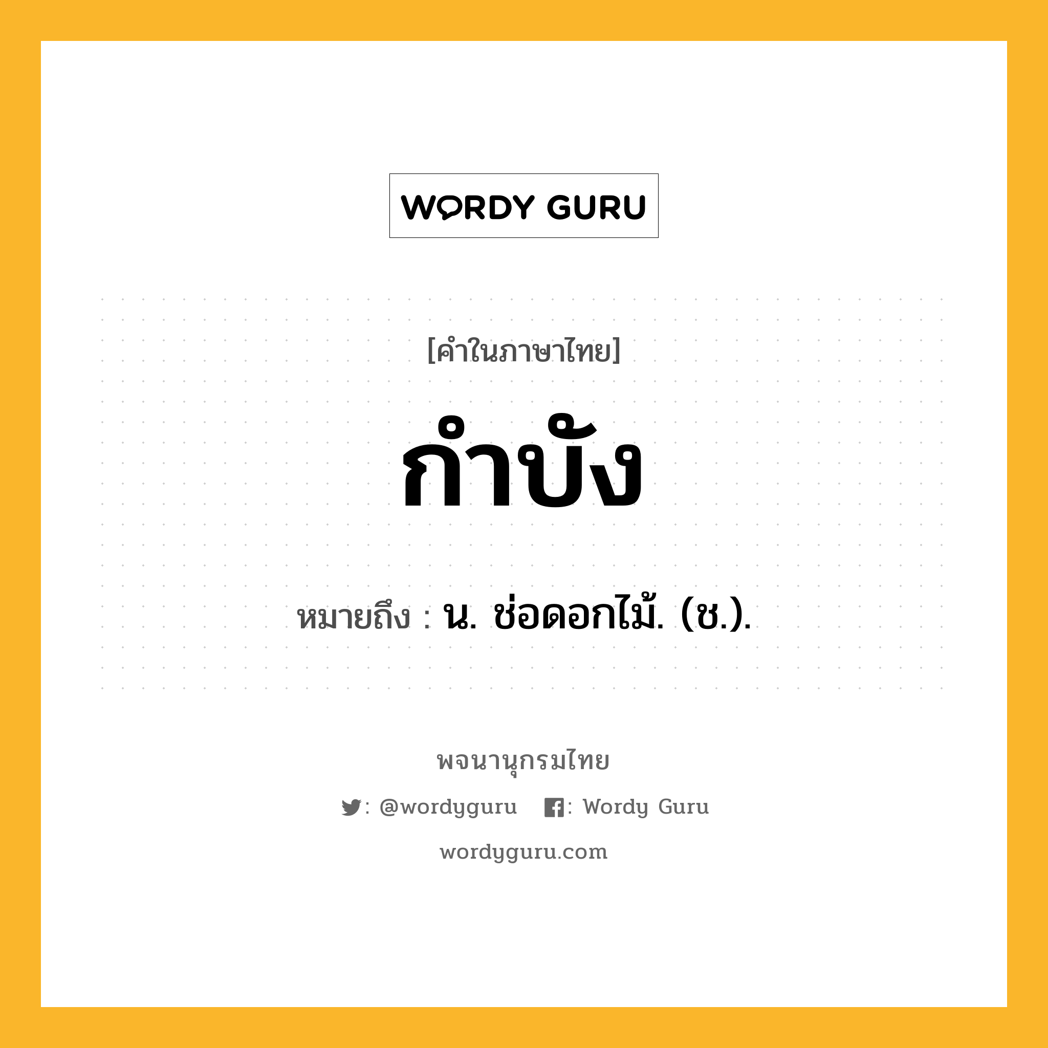 กำบัง หมายถึงอะไร?, คำในภาษาไทย กำบัง หมายถึง น. ช่อดอกไม้. (ช.).