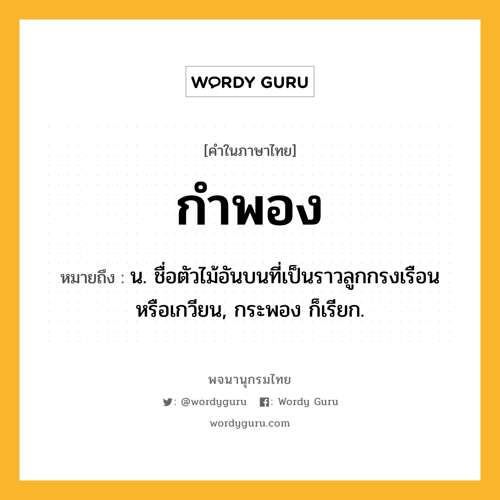 กำพอง หมายถึงอะไร?, คำในภาษาไทย กำพอง หมายถึง น. ชื่อตัวไม้อันบนที่เป็นราวลูกกรงเรือนหรือเกวียน, กระพอง ก็เรียก.