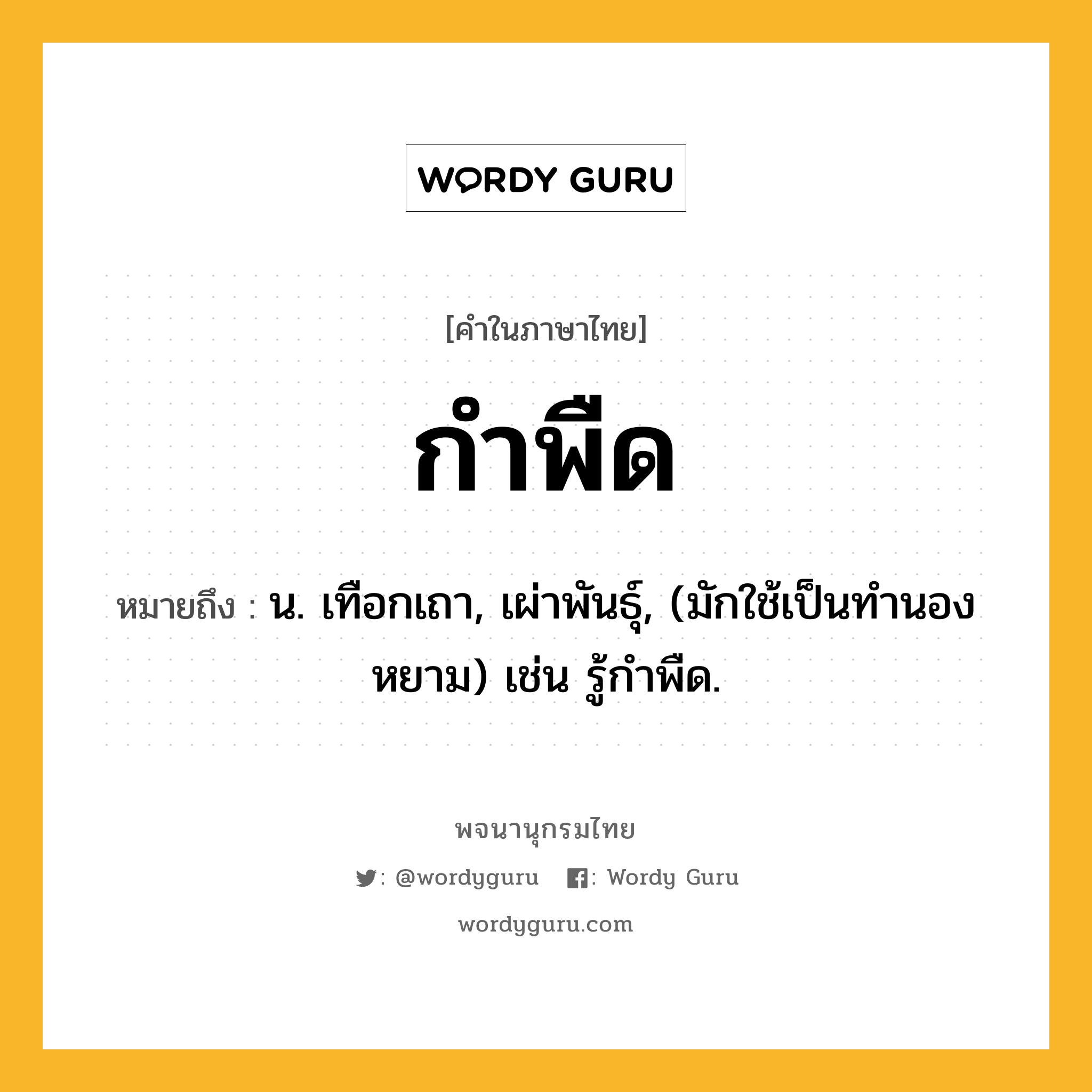 กำพืด หมายถึงอะไร?, คำในภาษาไทย กำพืด หมายถึง น. เทือกเถา, เผ่าพันธุ์, (มักใช้เป็นทํานองหยาม) เช่น รู้กําพืด.