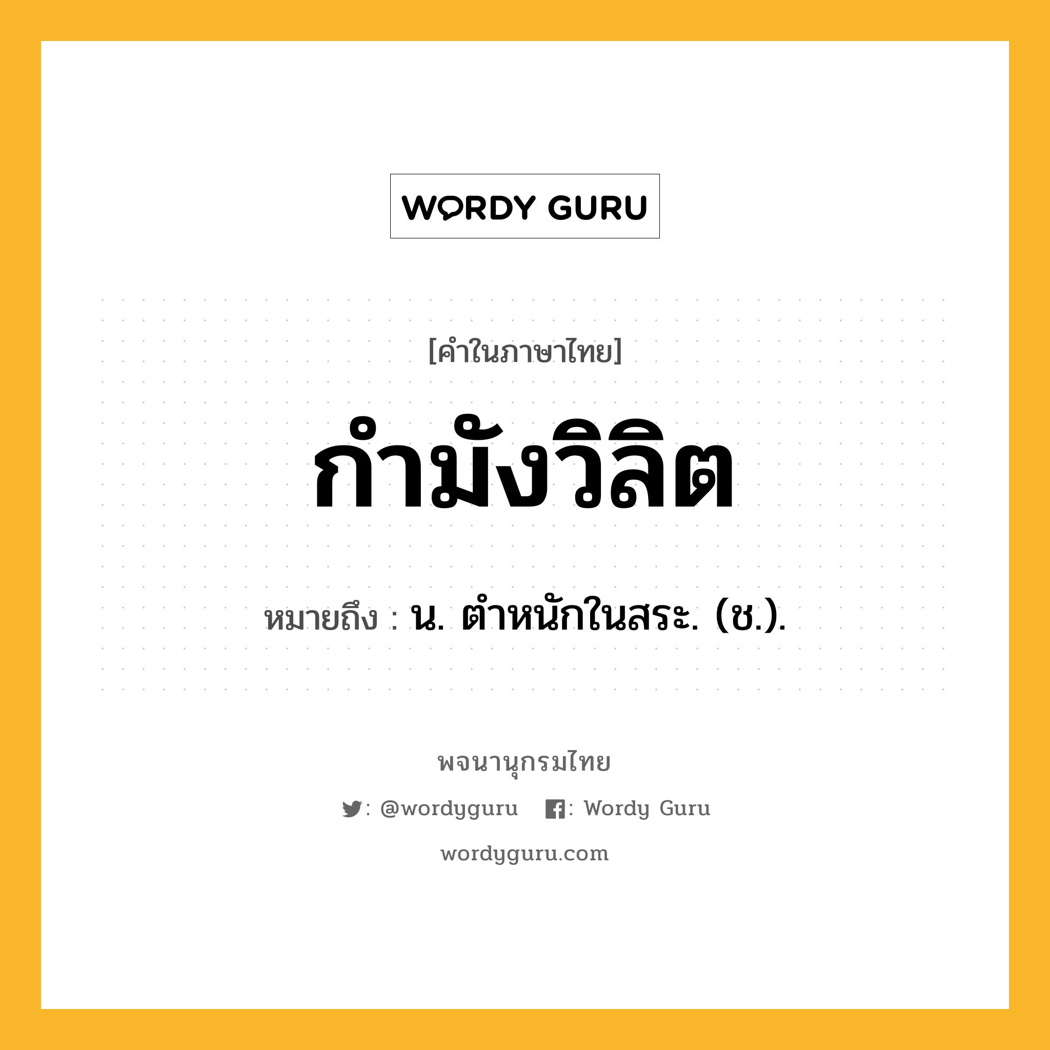 กำมังวิลิต ความหมาย หมายถึงอะไร?, คำในภาษาไทย กำมังวิลิต หมายถึง น. ตําหนักในสระ. (ช.).