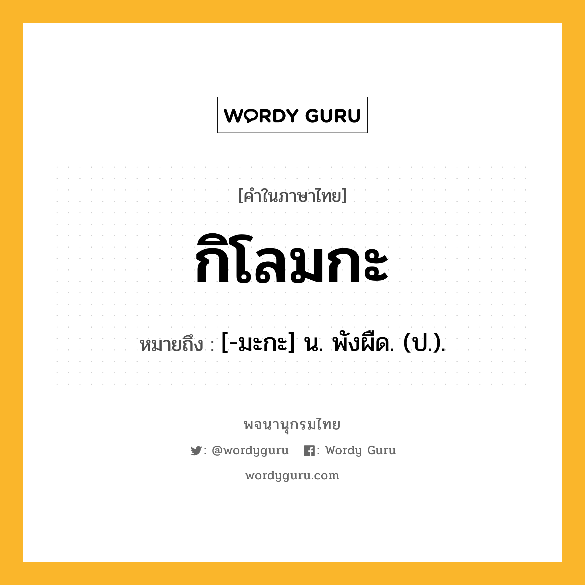 กิโลมกะ หมายถึงอะไร?, คำในภาษาไทย กิโลมกะ หมายถึง [-มะกะ] น. พังผืด. (ป.).