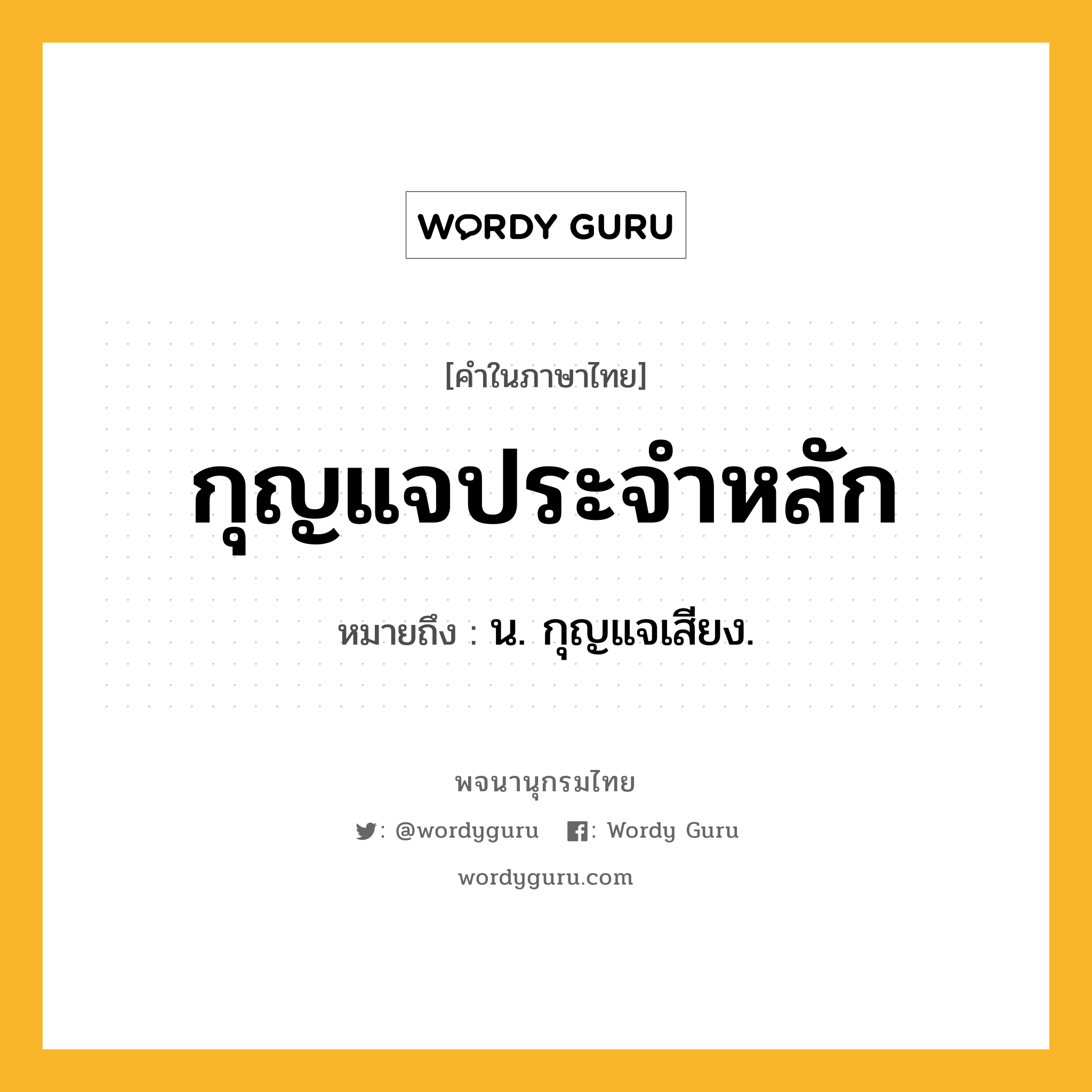 กุญแจประจำหลัก ความหมาย หมายถึงอะไร?, คำในภาษาไทย กุญแจประจำหลัก หมายถึง น. กุญแจเสียง.