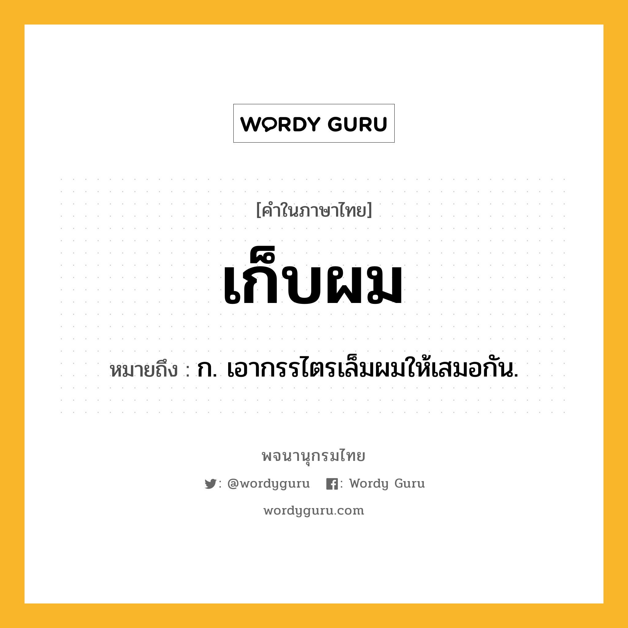 เก็บผม ความหมาย หมายถึงอะไร?, คำในภาษาไทย เก็บผม หมายถึง ก. เอากรรไตรเล็มผมให้เสมอกัน.