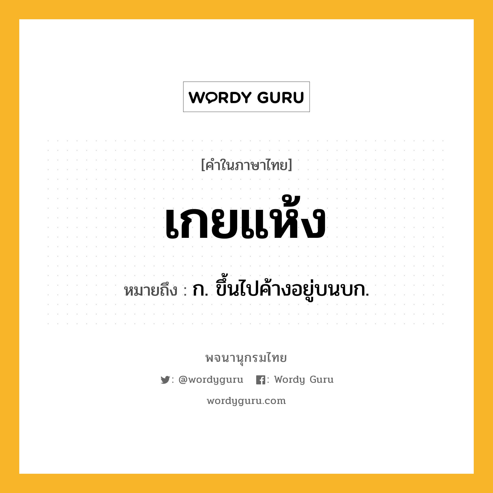 เกยแห้ง หมายถึงอะไร?, คำในภาษาไทย เกยแห้ง หมายถึง ก. ขึ้นไปค้างอยู่บนบก.