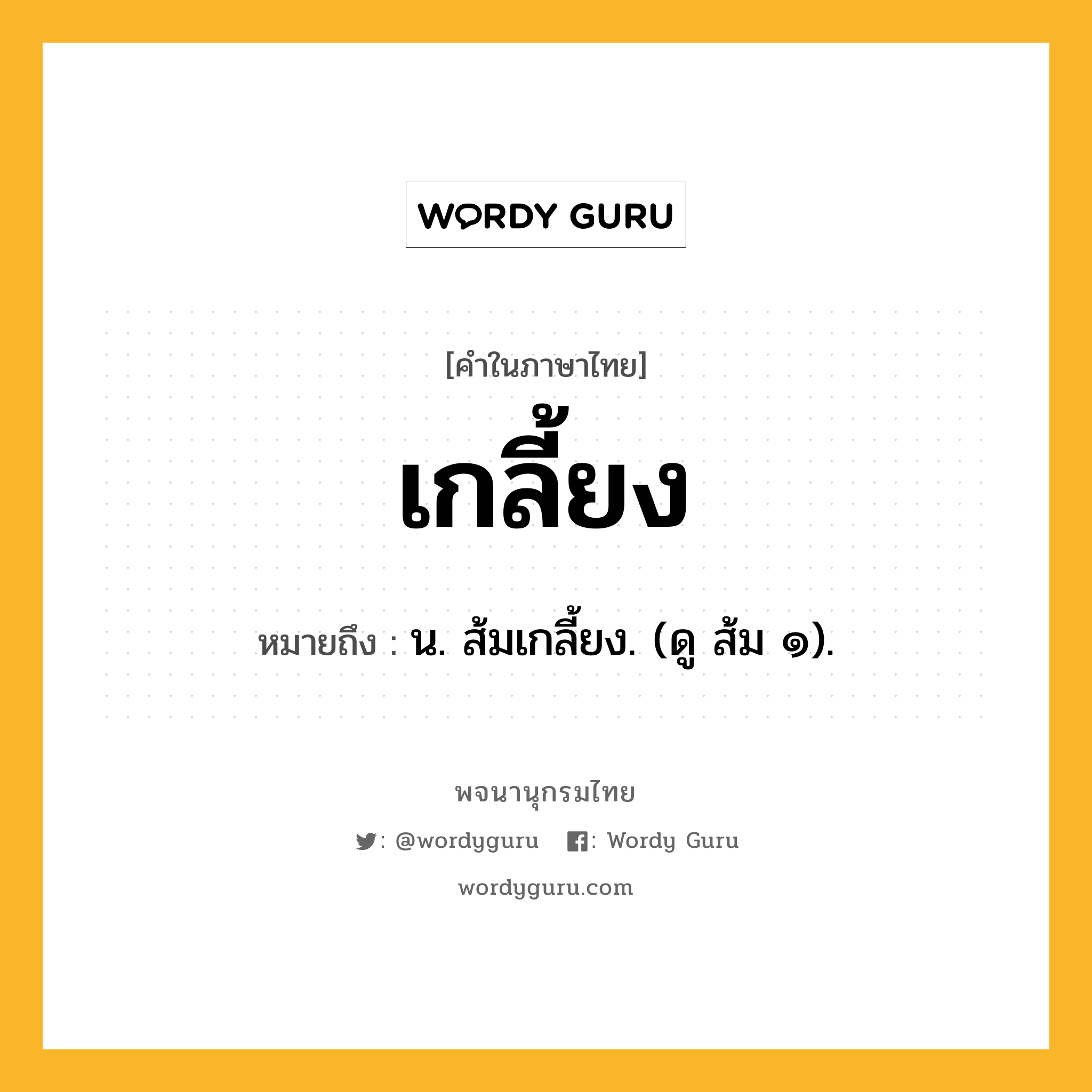 เกลี้ยง หมายถึงอะไร?, คำในภาษาไทย เกลี้ยง หมายถึง น. ส้มเกลี้ยง. (ดู ส้ม ๑).