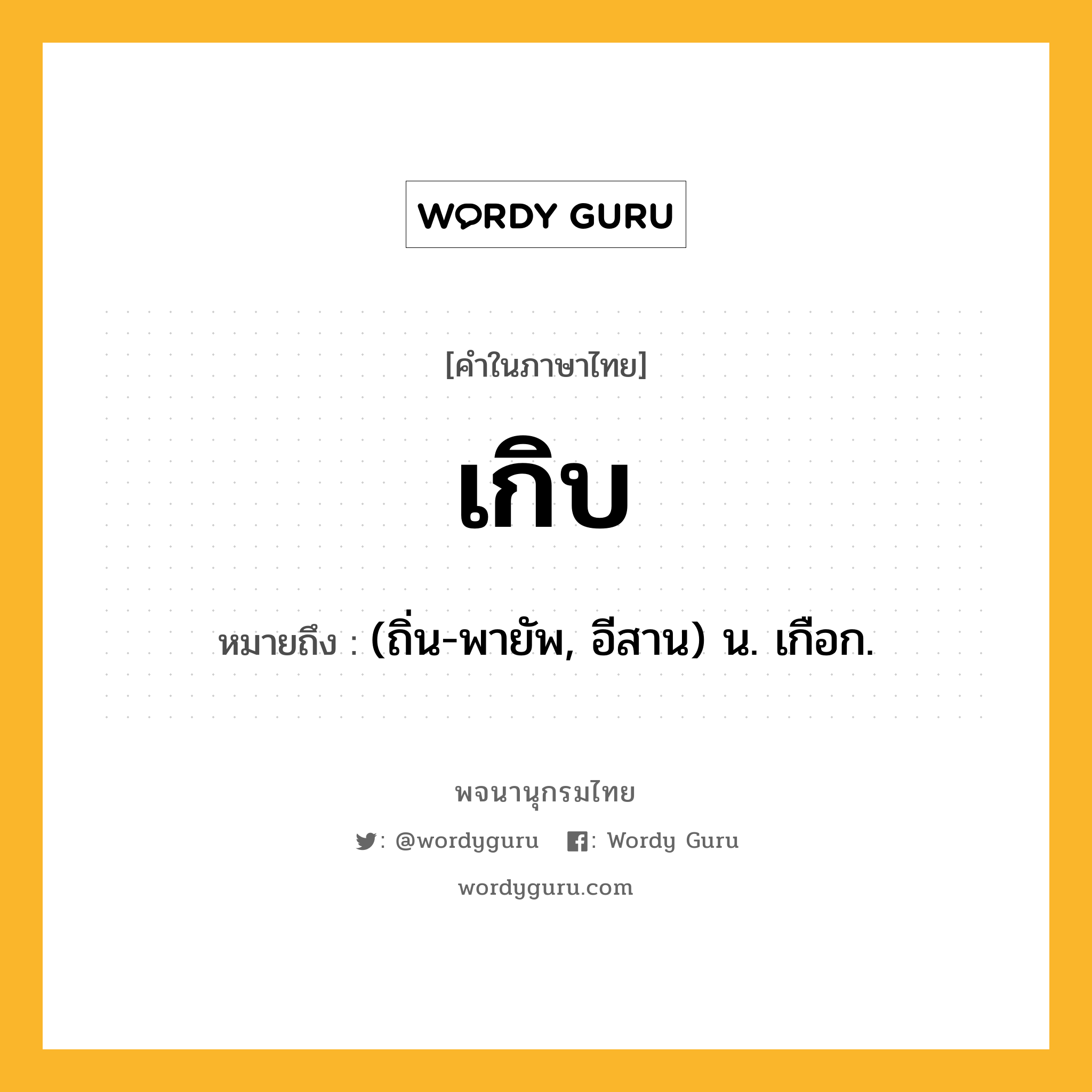 เกิบ หมายถึงอะไร?, คำในภาษาไทย เกิบ หมายถึง (ถิ่น-พายัพ, อีสาน) น. เกือก.