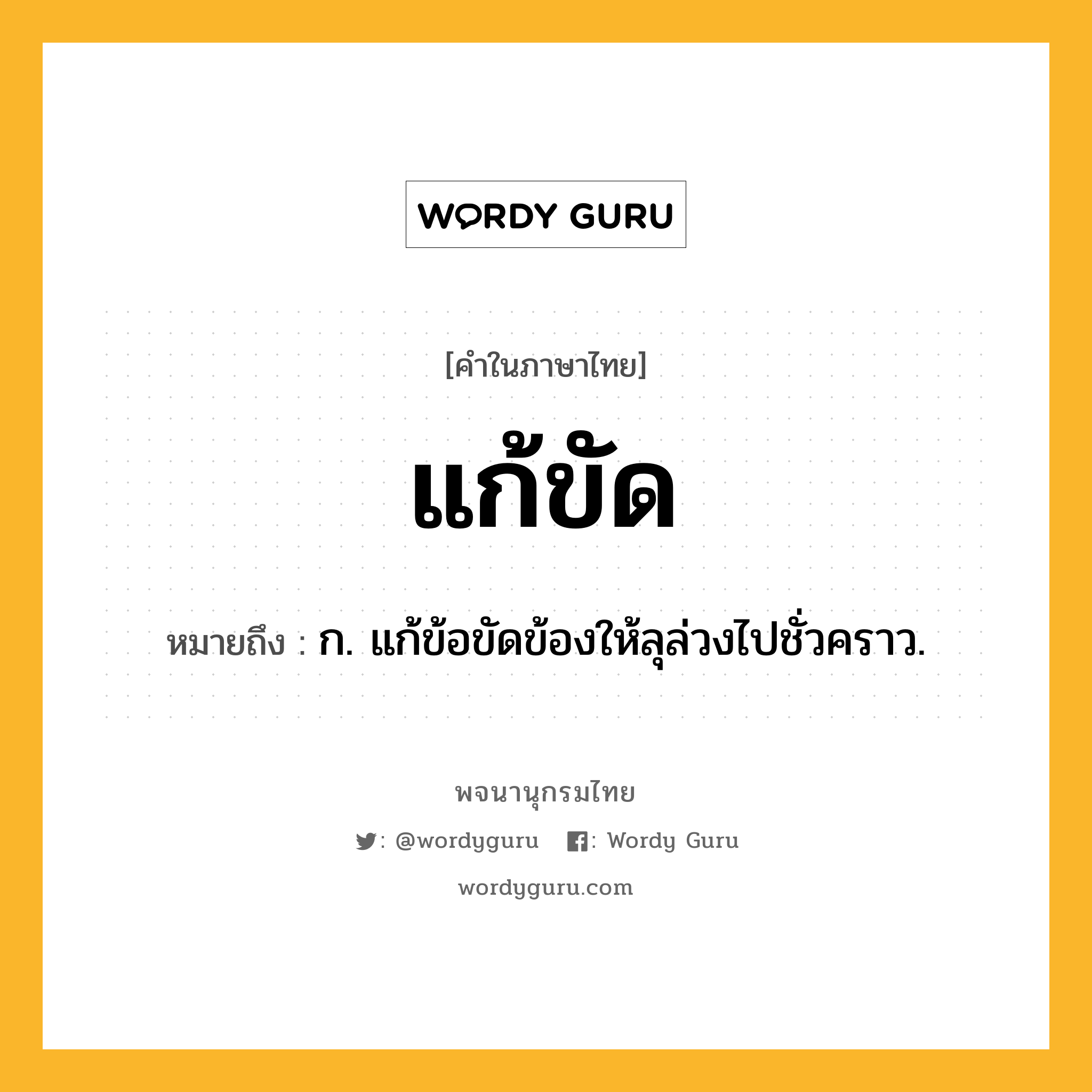 แก้ขัด หมายถึงอะไร?, คำในภาษาไทย แก้ขัด หมายถึง ก. แก้ข้อขัดข้องให้ลุล่วงไปชั่วคราว.