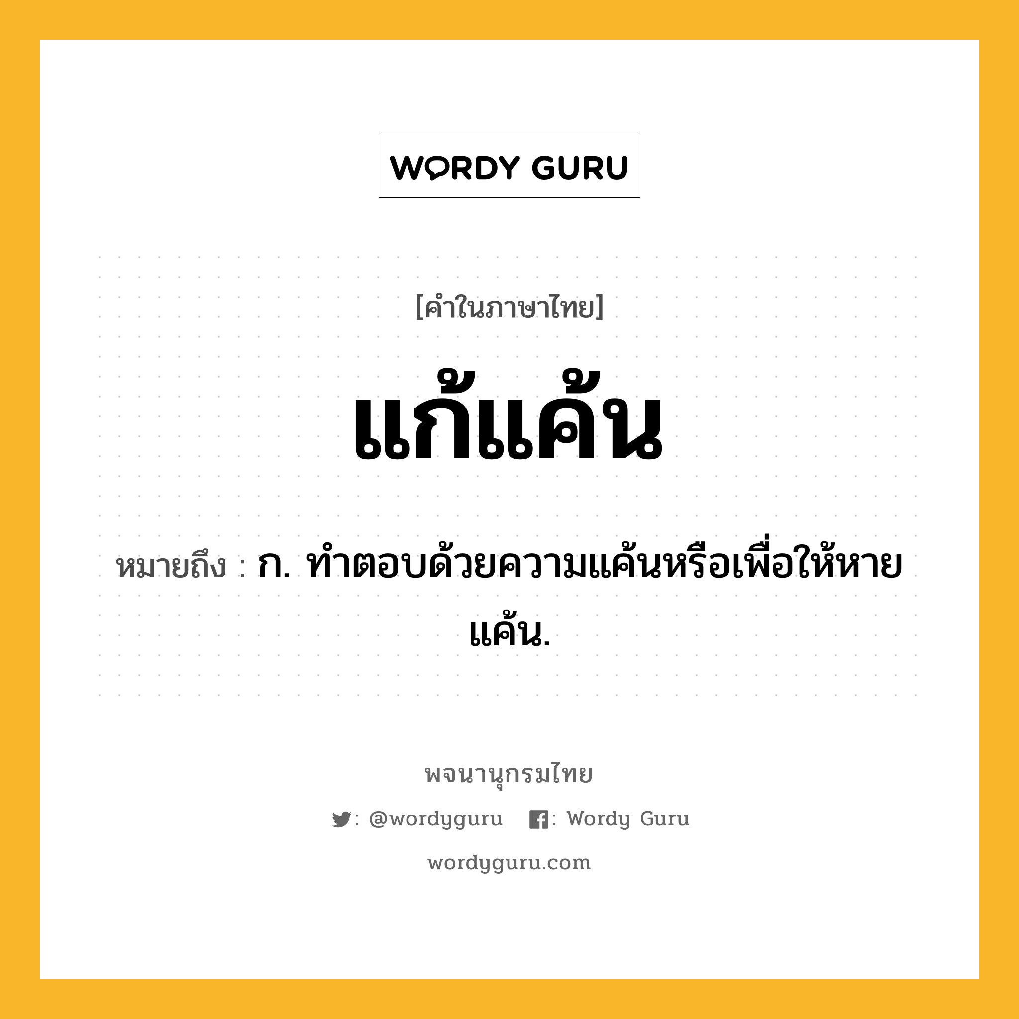 แก้แค้น หมายถึงอะไร?, คำในภาษาไทย แก้แค้น หมายถึง ก. ทําตอบด้วยความแค้นหรือเพื่อให้หายแค้น.