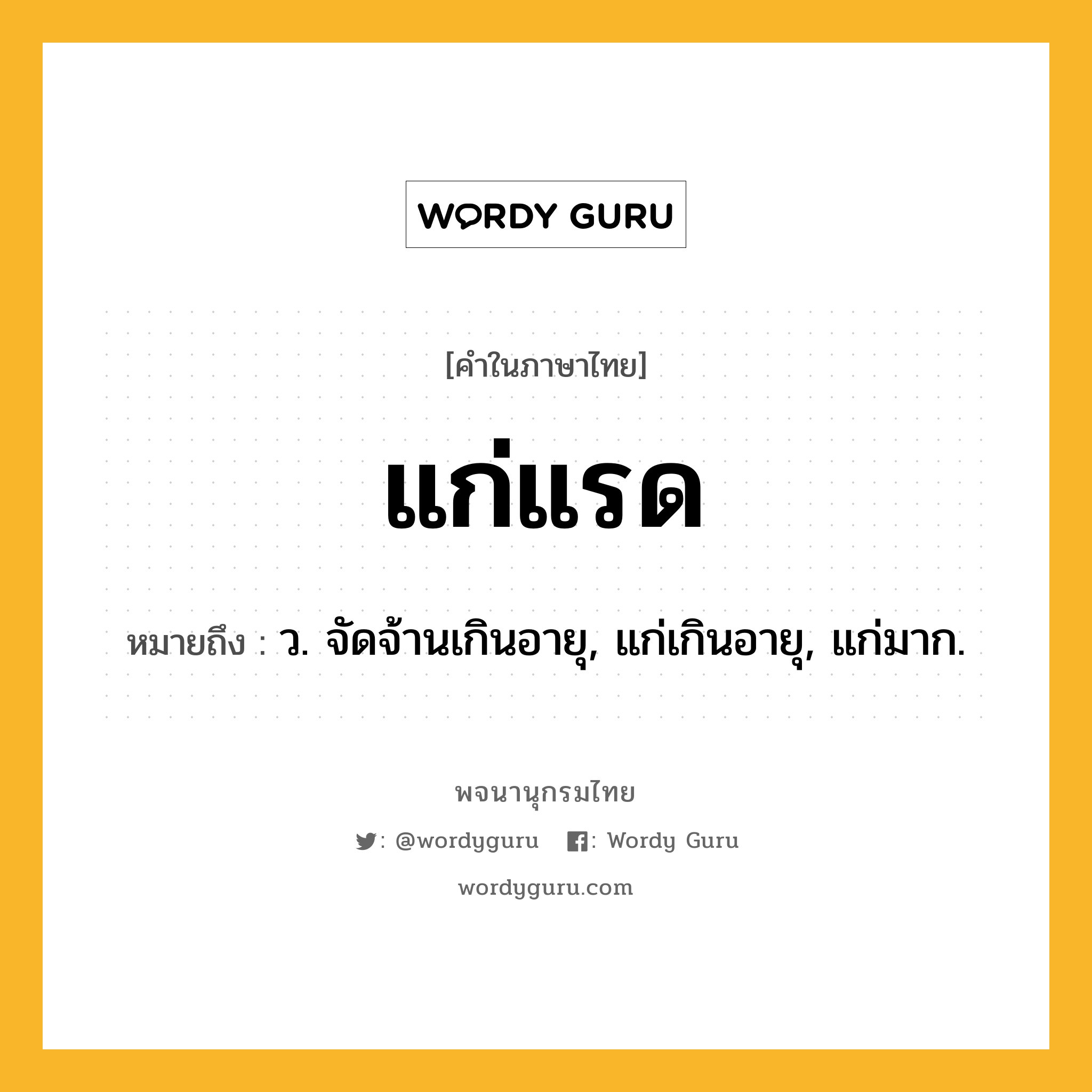 แก่แรด หมายถึงอะไร?, คำในภาษาไทย แก่แรด หมายถึง ว. จัดจ้านเกินอายุ, แก่เกินอายุ, แก่มาก.