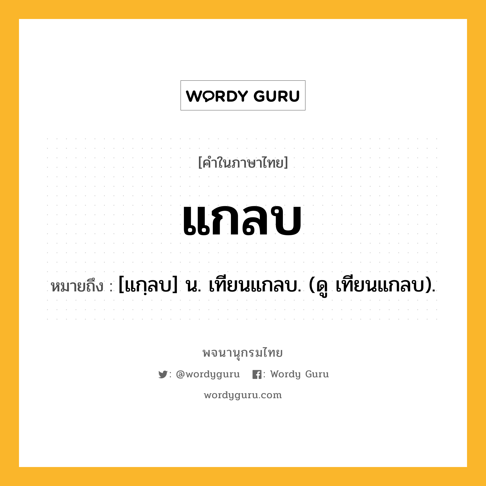 แกลบ ความหมาย หมายถึงอะไร?, คำในภาษาไทย แกลบ หมายถึง [แกฺลบ] น. เทียนแกลบ. (ดู เทียนแกลบ).