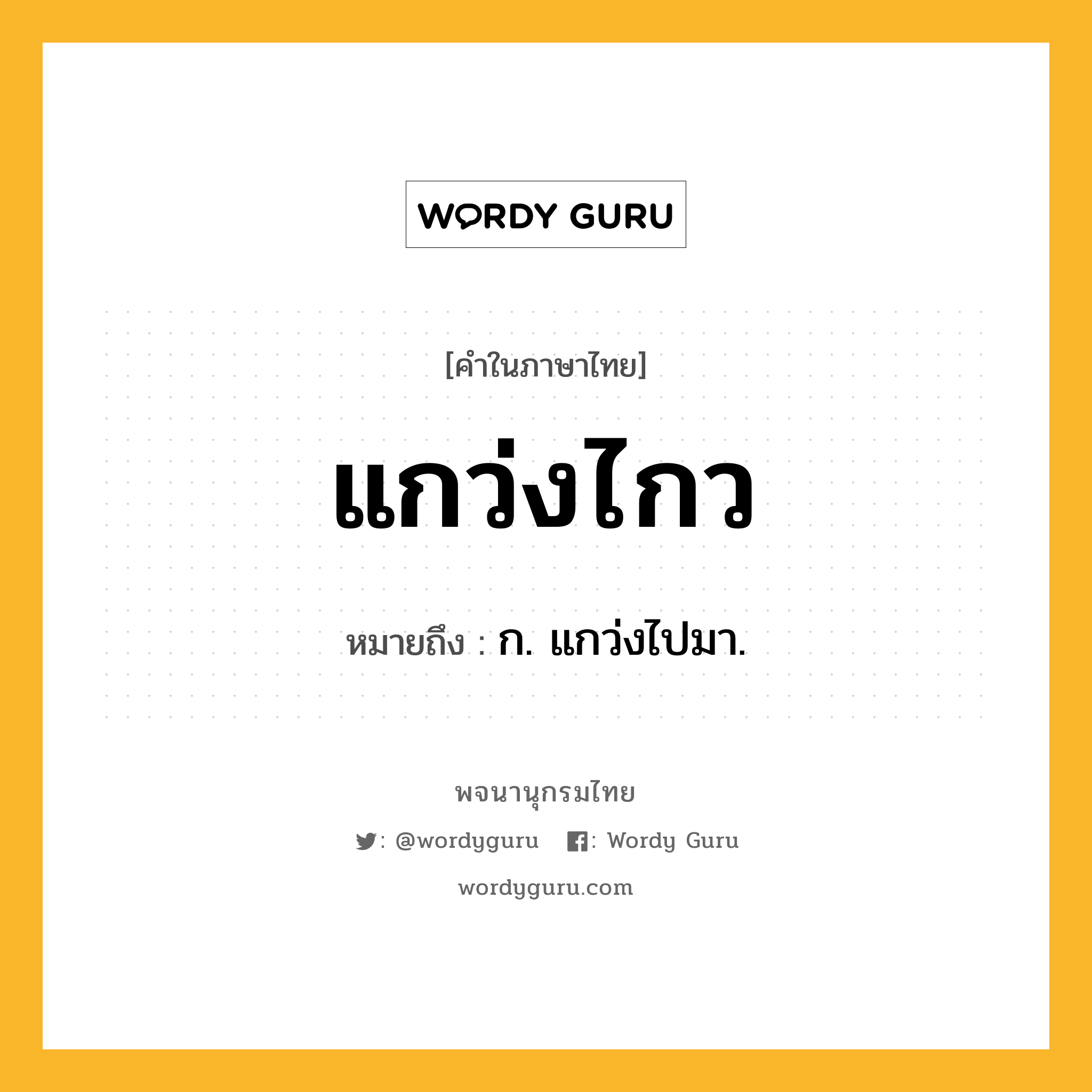 แกว่งไกว ความหมาย หมายถึงอะไร?, คำในภาษาไทย แกว่งไกว หมายถึง ก. แกว่งไปมา.