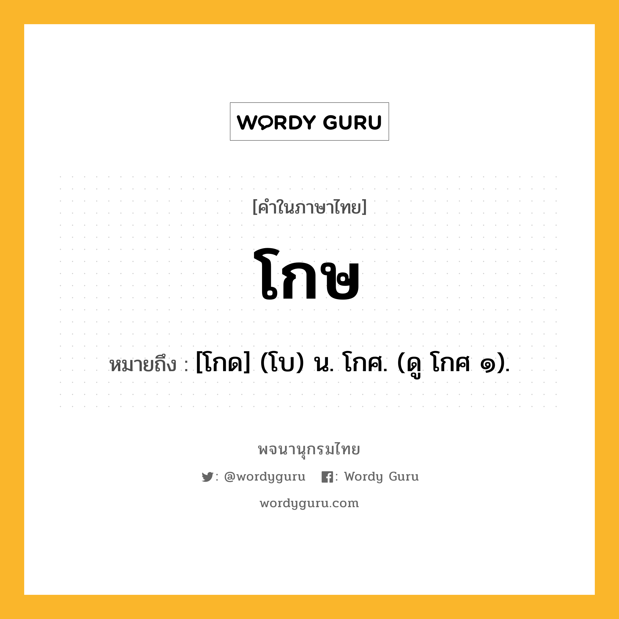 โกษ ความหมาย หมายถึงอะไร?, คำในภาษาไทย โกษ หมายถึง [โกด] (โบ) น. โกศ. (ดู โกศ ๑).