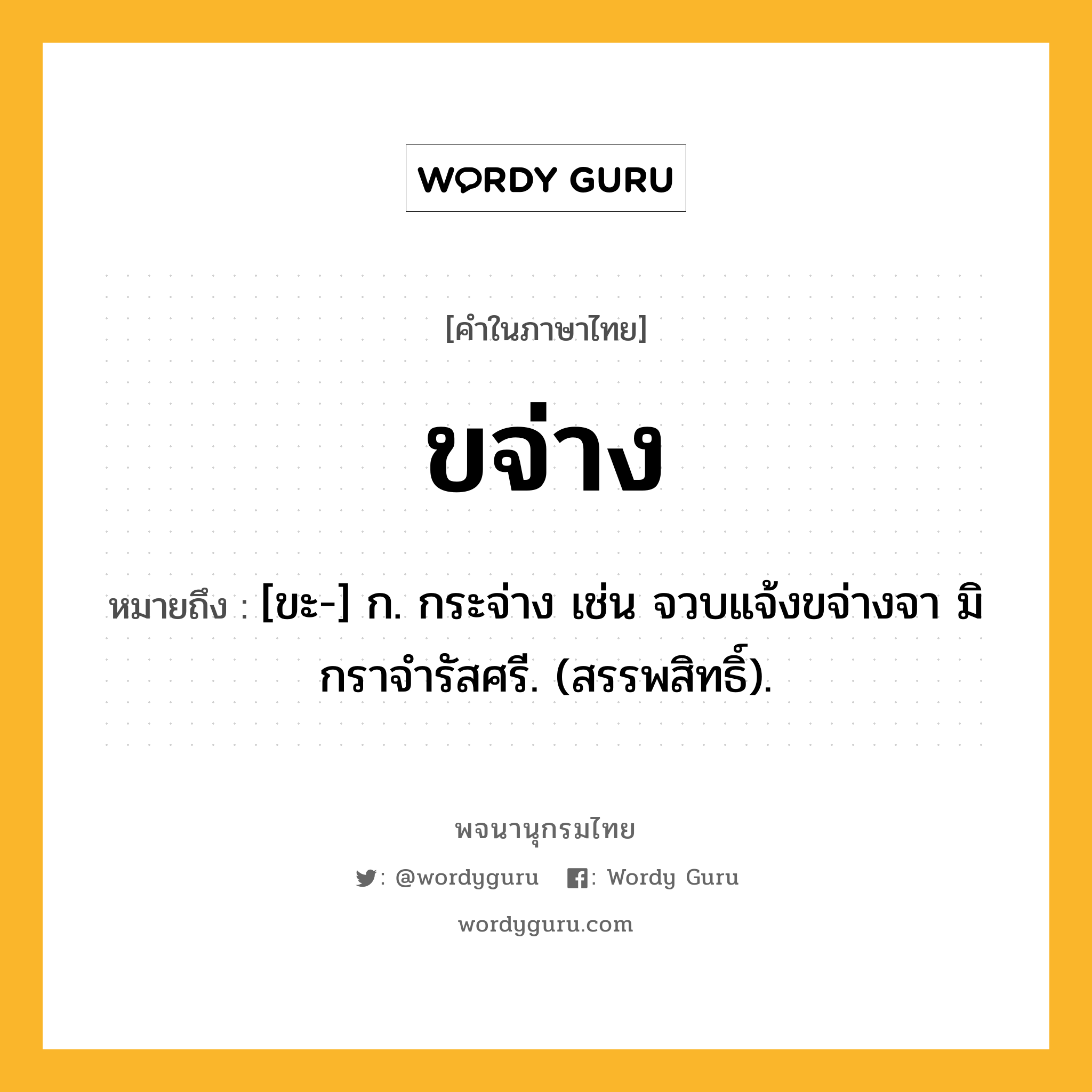 ขจ่าง ความหมาย หมายถึงอะไร?, คำในภาษาไทย ขจ่าง หมายถึง [ขะ-] ก. กระจ่าง เช่น จวบแจ้งขจ่างจา มิกราจํารัสศรี. (สรรพสิทธิ์).