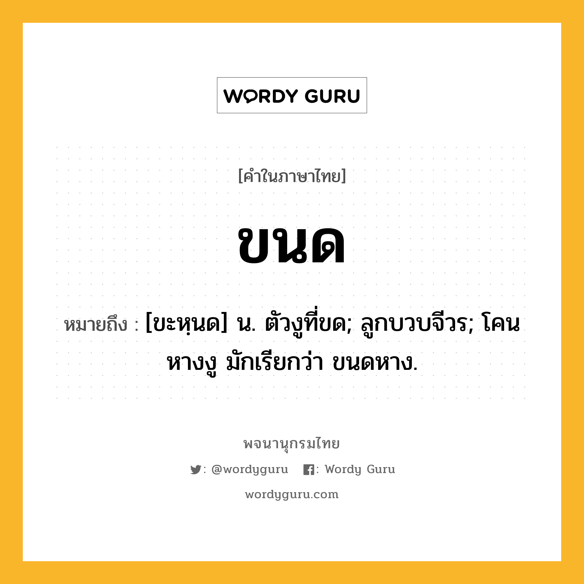 ขนด หมายถึงอะไร?, คำในภาษาไทย ขนด หมายถึง [ขะหฺนด] น. ตัวงูที่ขด; ลูกบวบจีวร; โคนหางงู มักเรียกว่า ขนดหาง.