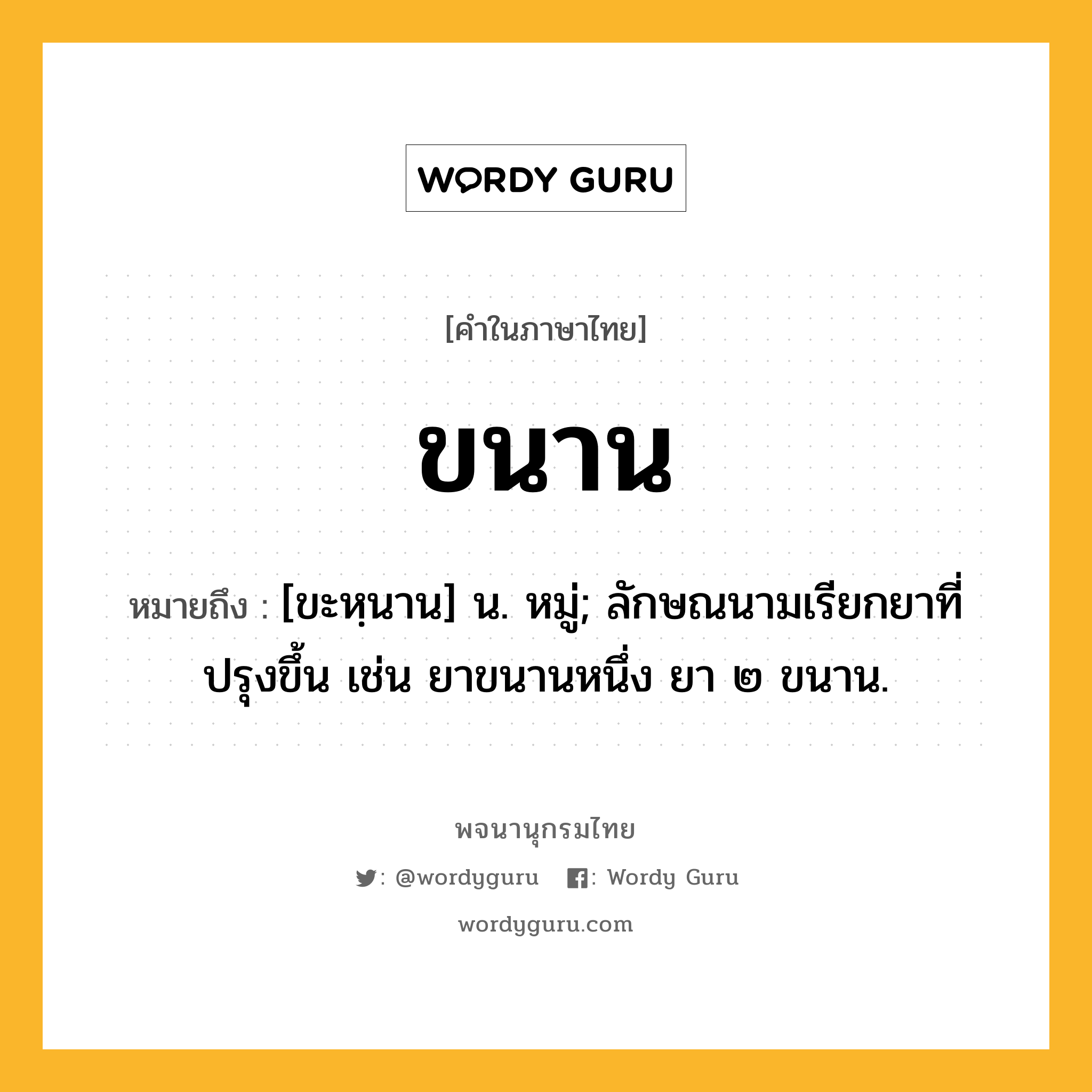 ขนาน หมายถึงอะไร?, คำในภาษาไทย ขนาน หมายถึง [ขะหฺนาน] น. หมู่; ลักษณนามเรียกยาที่ปรุงขึ้น เช่น ยาขนานหนึ่ง ยา ๒ ขนาน.