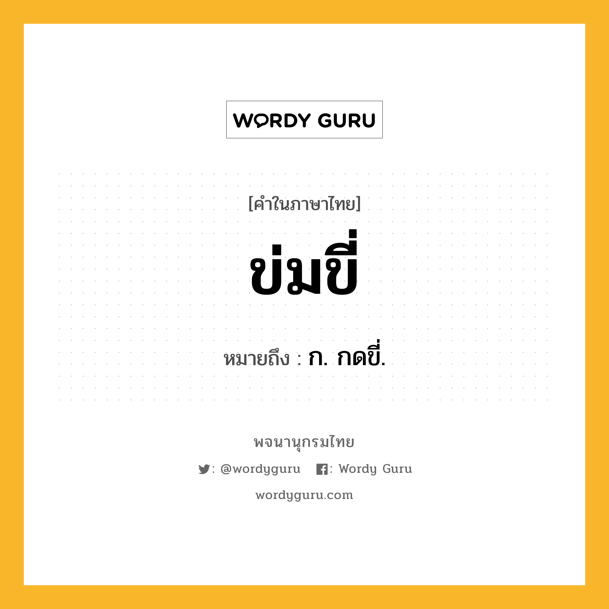 ข่มขี่ หมายถึงอะไร?, คำในภาษาไทย ข่มขี่ หมายถึง ก. กดขี่.