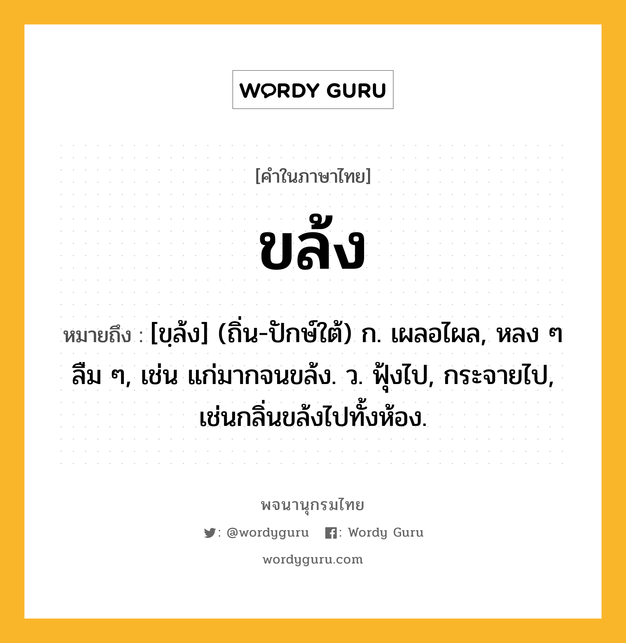 ขล้ง หมายถึงอะไร?, คำในภาษาไทย ขล้ง หมายถึง [ขฺล้ง] (ถิ่น-ปักษ์ใต้) ก. เผลอไผล, หลง ๆ ลืม ๆ, เช่น แก่มากจนขล้ง. ว. ฟุ้งไป, กระจายไป, เช่นกลิ่นขล้งไปทั้งห้อง.