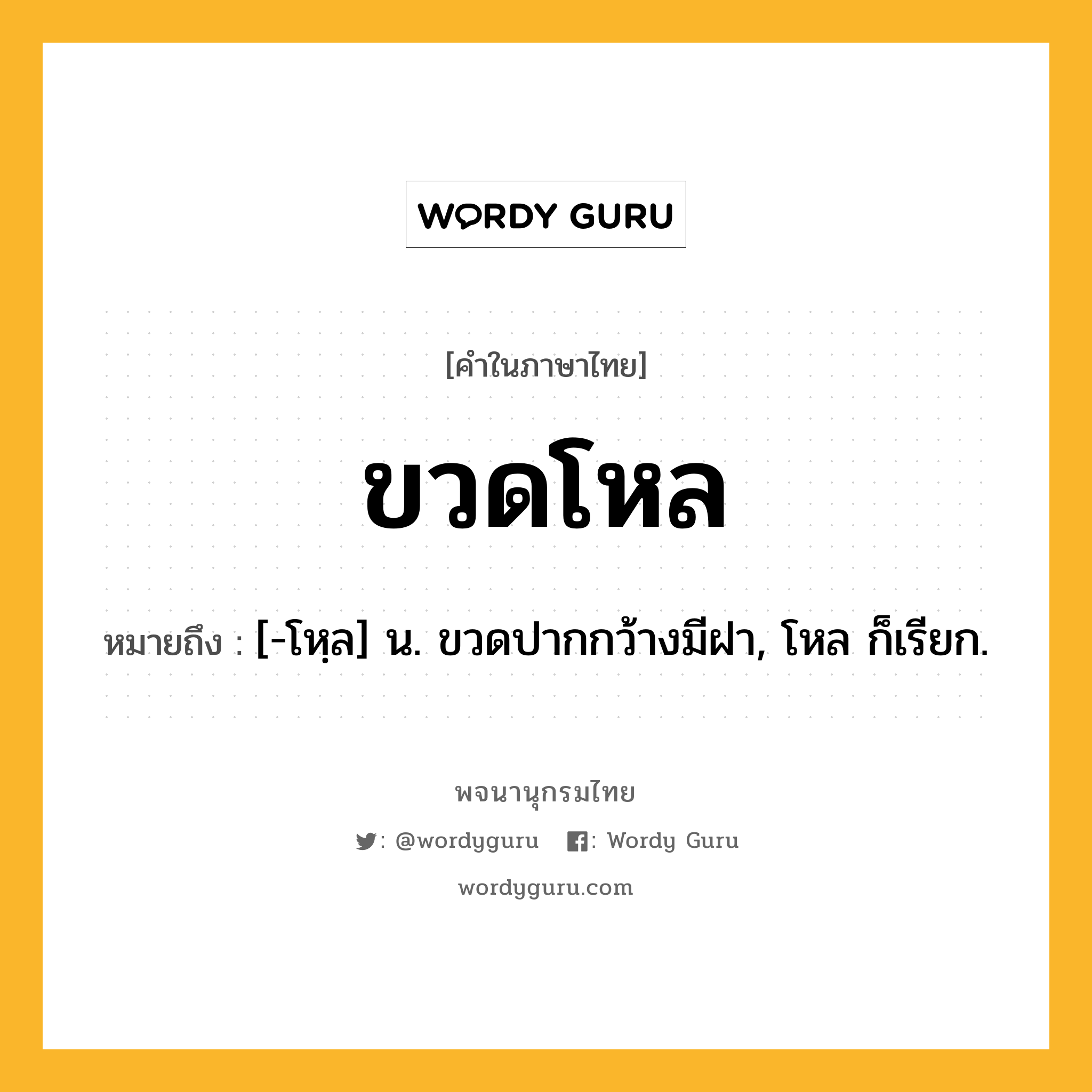 ขวดโหล หมายถึงอะไร?, คำในภาษาไทย ขวดโหล หมายถึง [-โหฺล] น. ขวดปากกว้างมีฝา, โหล ก็เรียก.