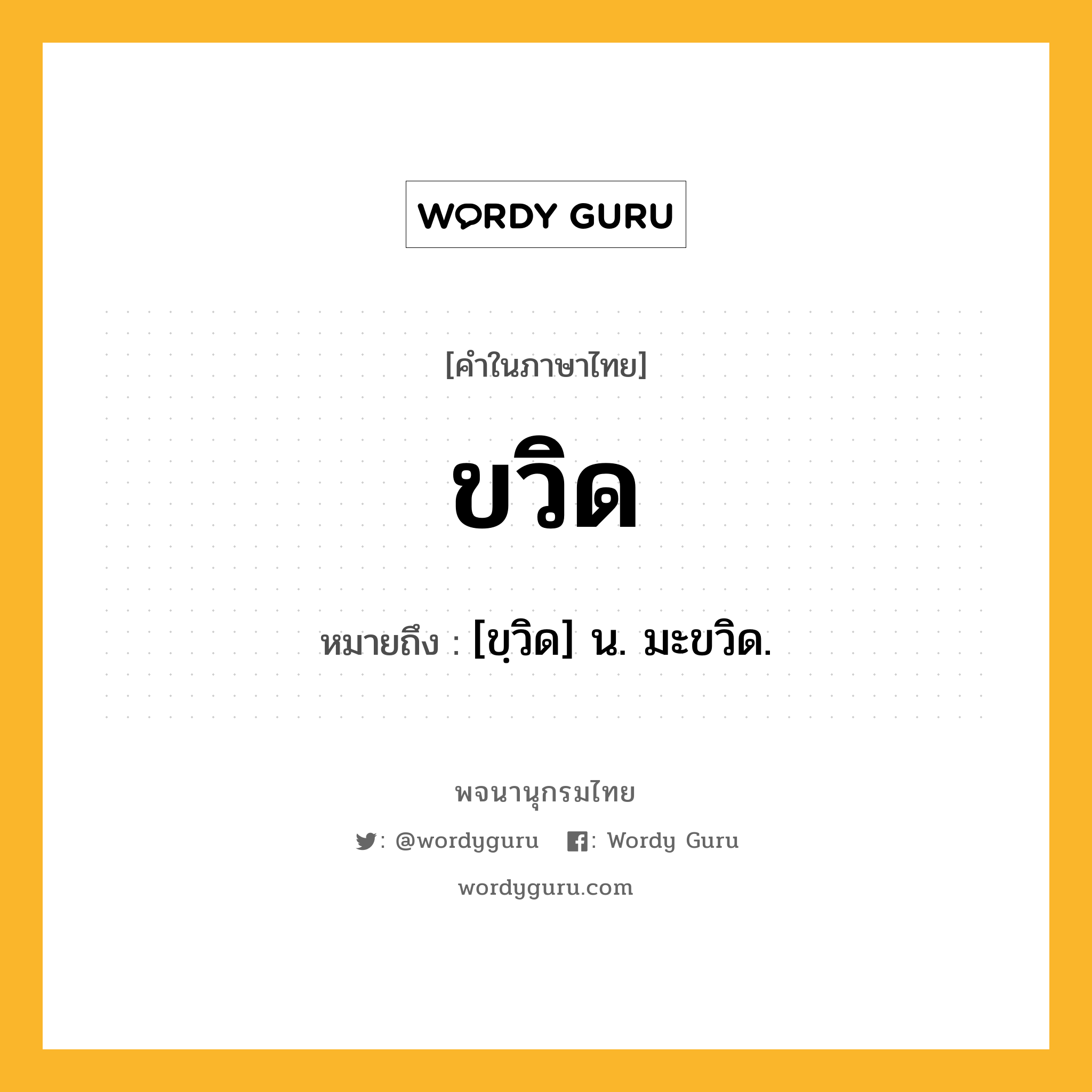 ขวิด หมายถึงอะไร?, คำในภาษาไทย ขวิด หมายถึง [ขฺวิด] น. มะขวิด.