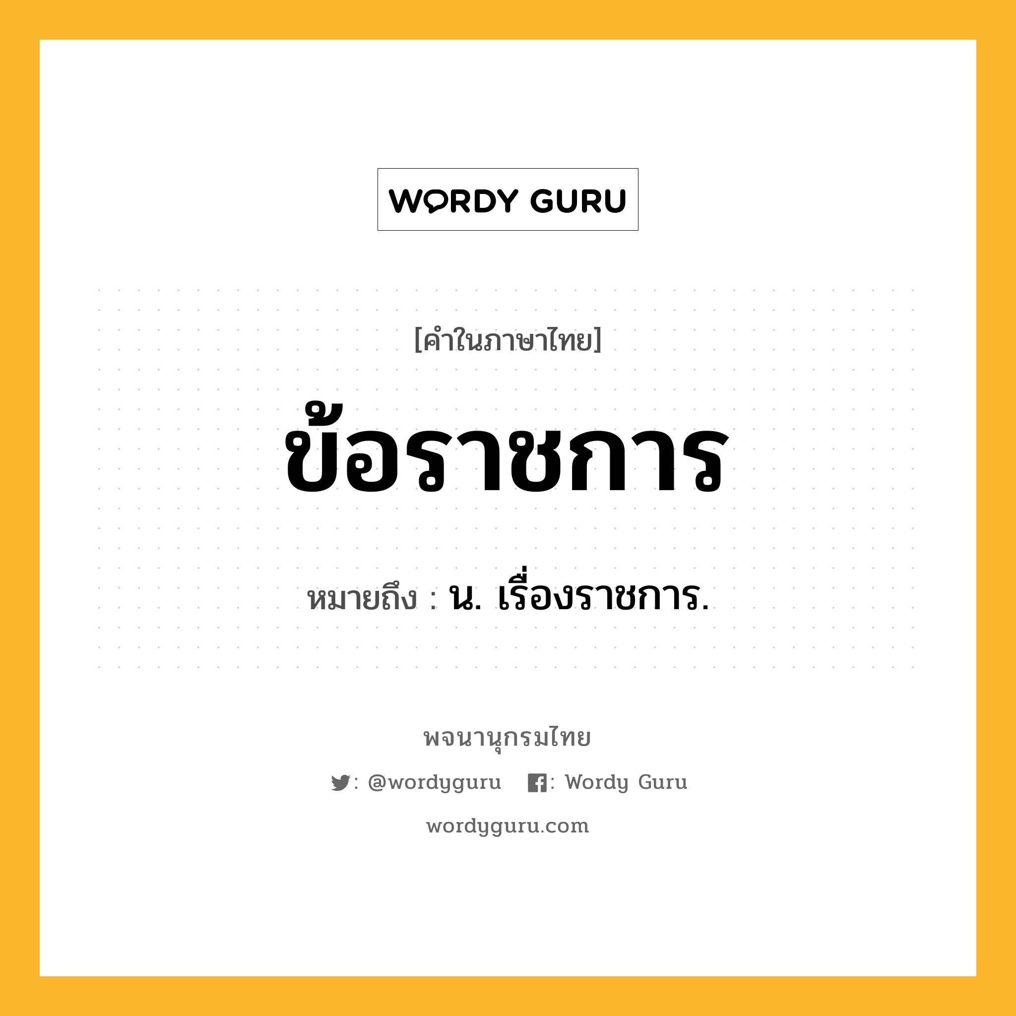 ข้อราชการ หมายถึงอะไร?, คำในภาษาไทย ข้อราชการ หมายถึง น. เรื่องราชการ.