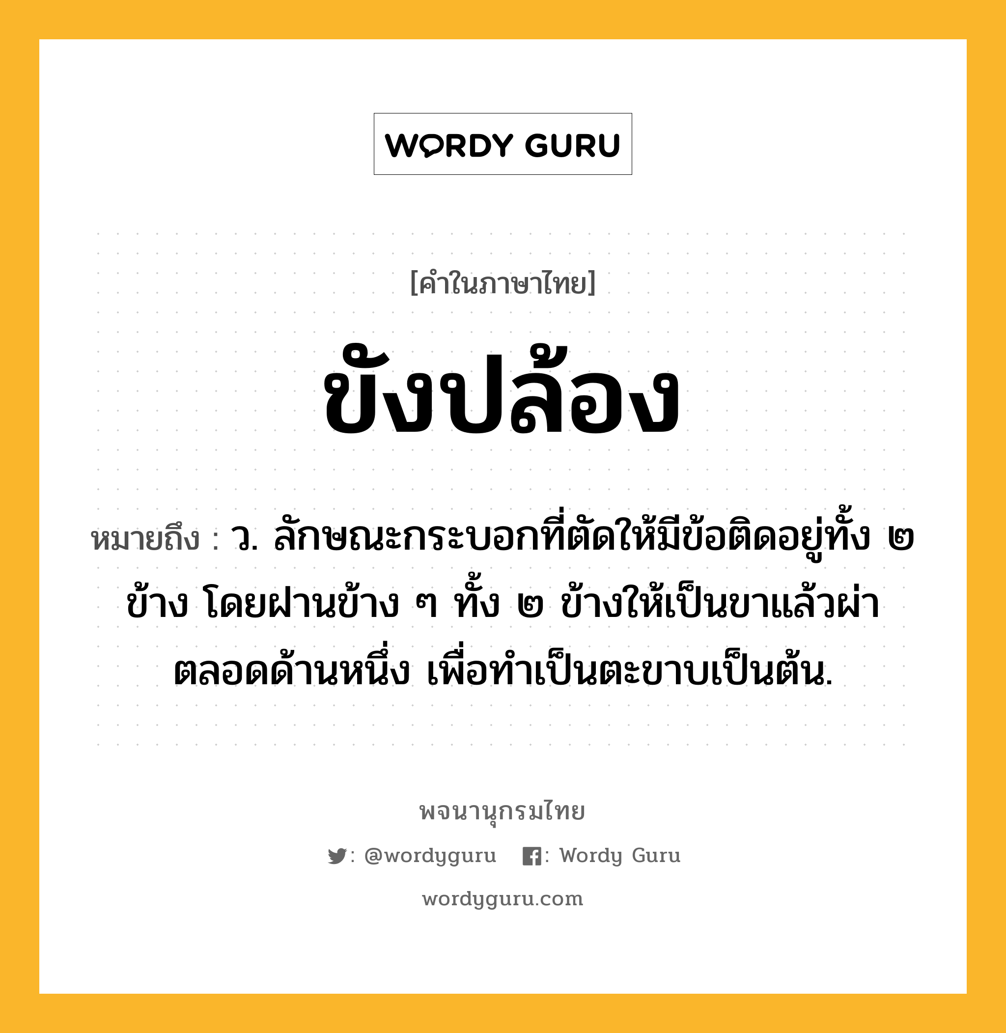 ขังปล้อง หมายถึงอะไร?, คำในภาษาไทย ขังปล้อง หมายถึง ว. ลักษณะกระบอกที่ตัดให้มีข้อติดอยู่ทั้ง ๒ ข้าง โดยฝานข้าง ๆ ทั้ง ๒ ข้างให้เป็นขาแล้วผ่าตลอดด้านหนึ่ง เพื่อทําเป็นตะขาบเป็นต้น.