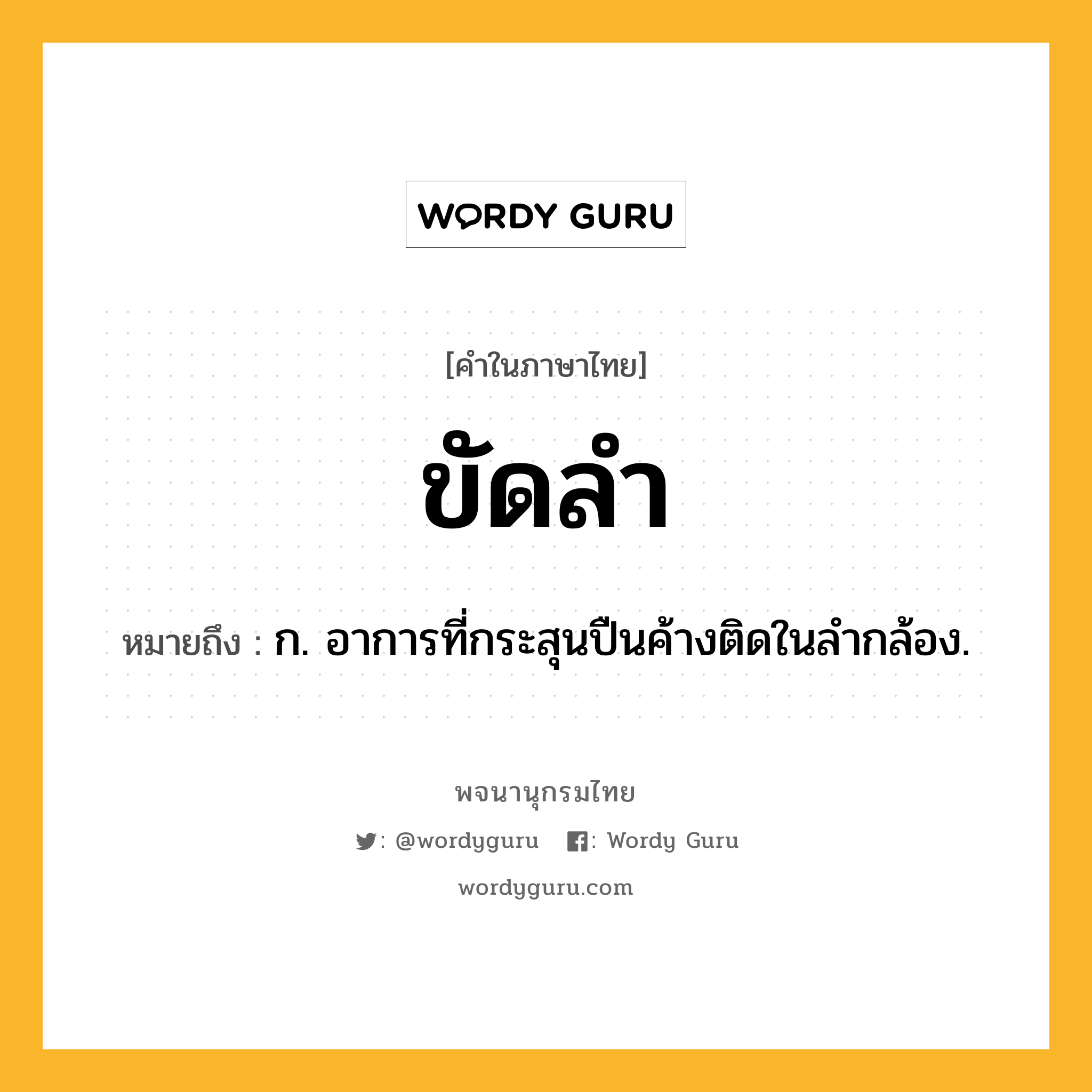 ขัดลำ หมายถึงอะไร?, คำในภาษาไทย ขัดลำ หมายถึง ก. อาการที่กระสุนปืนค้างติดในลำกล้อง.