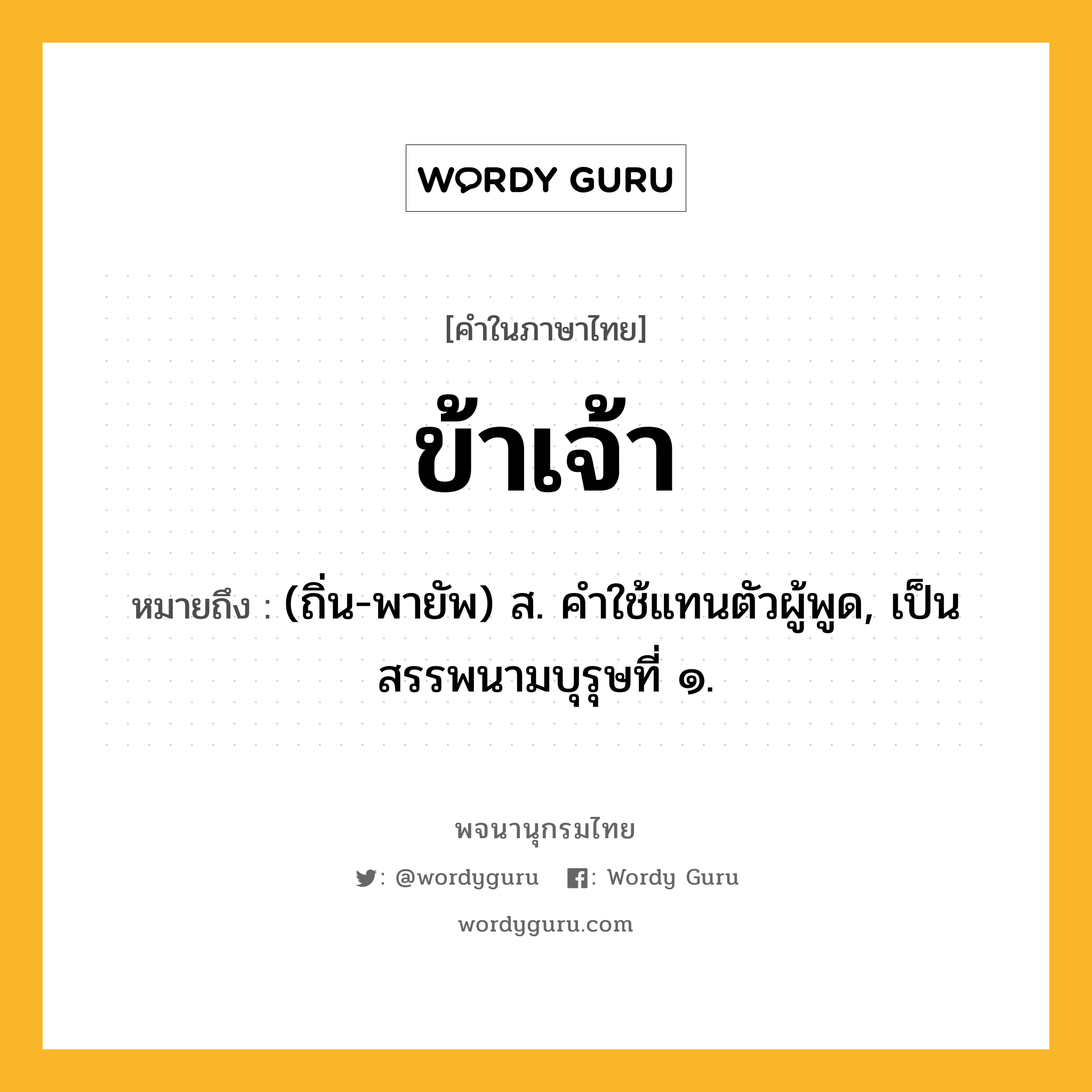 ข้าเจ้า หมายถึงอะไร?, คำในภาษาไทย ข้าเจ้า หมายถึง (ถิ่น-พายัพ) ส. คําใช้แทนตัวผู้พูด, เป็นสรรพนามบุรุษที่ ๑.