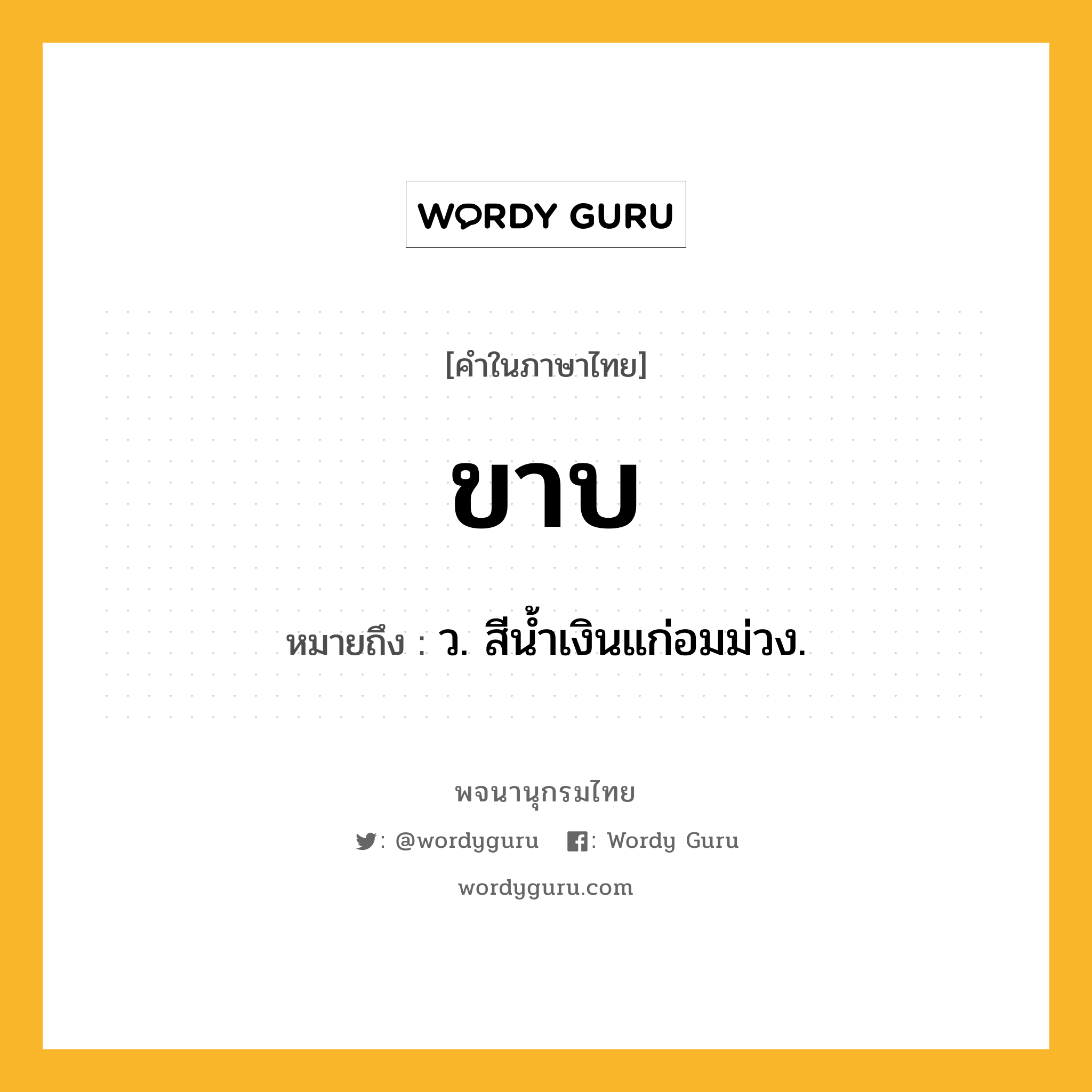 ขาบ หมายถึงอะไร?, คำในภาษาไทย ขาบ หมายถึง ว. สีนํ้าเงินแก่อมม่วง.