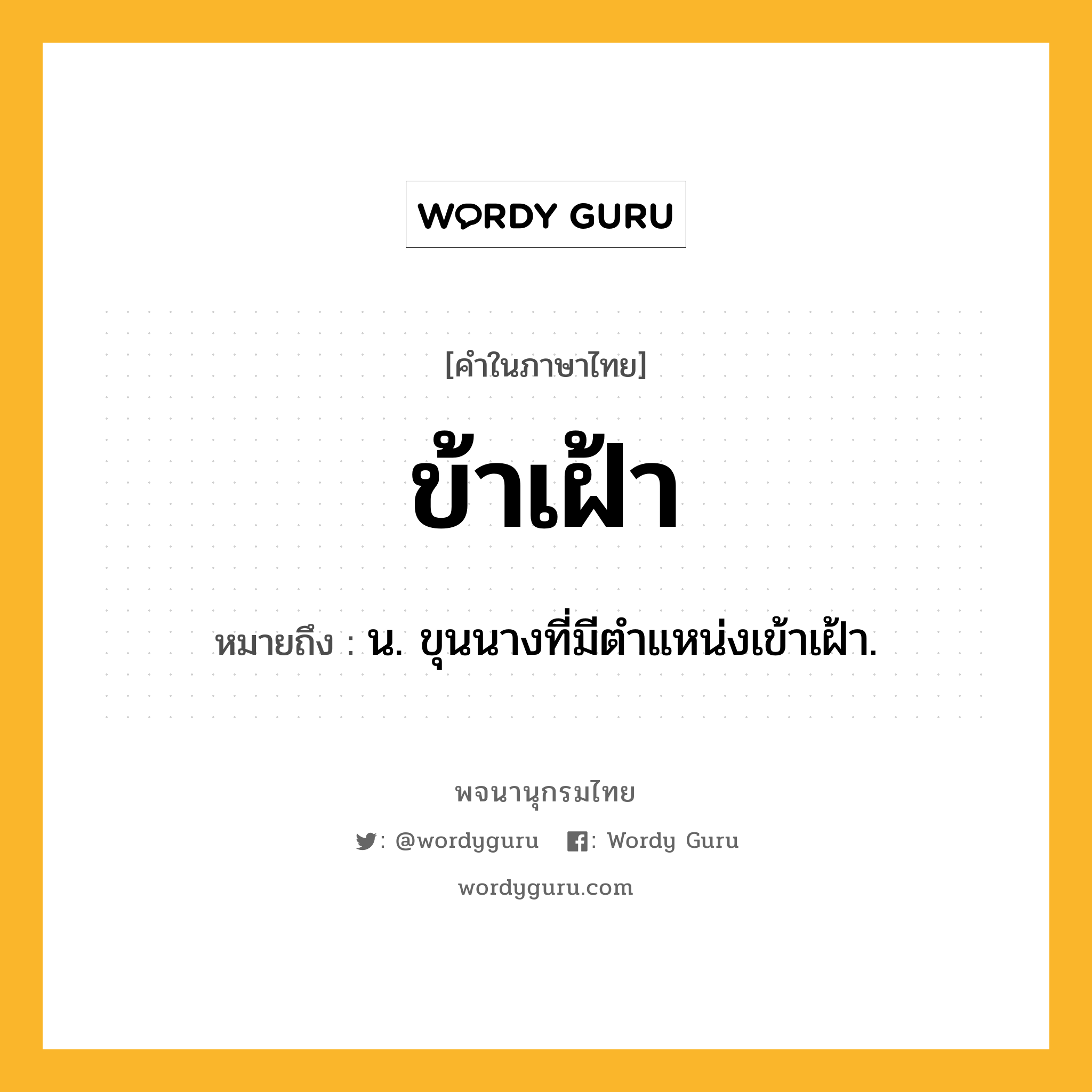 ข้าเฝ้า หมายถึงอะไร?, คำในภาษาไทย ข้าเฝ้า หมายถึง น. ขุนนางที่มีตําแหน่งเข้าเฝ้า.