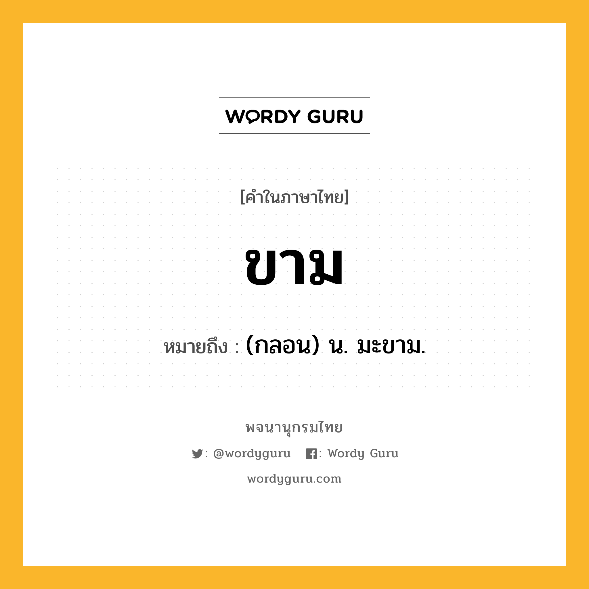 ขาม หมายถึงอะไร?, คำในภาษาไทย ขาม หมายถึง (กลอน) น. มะขาม.