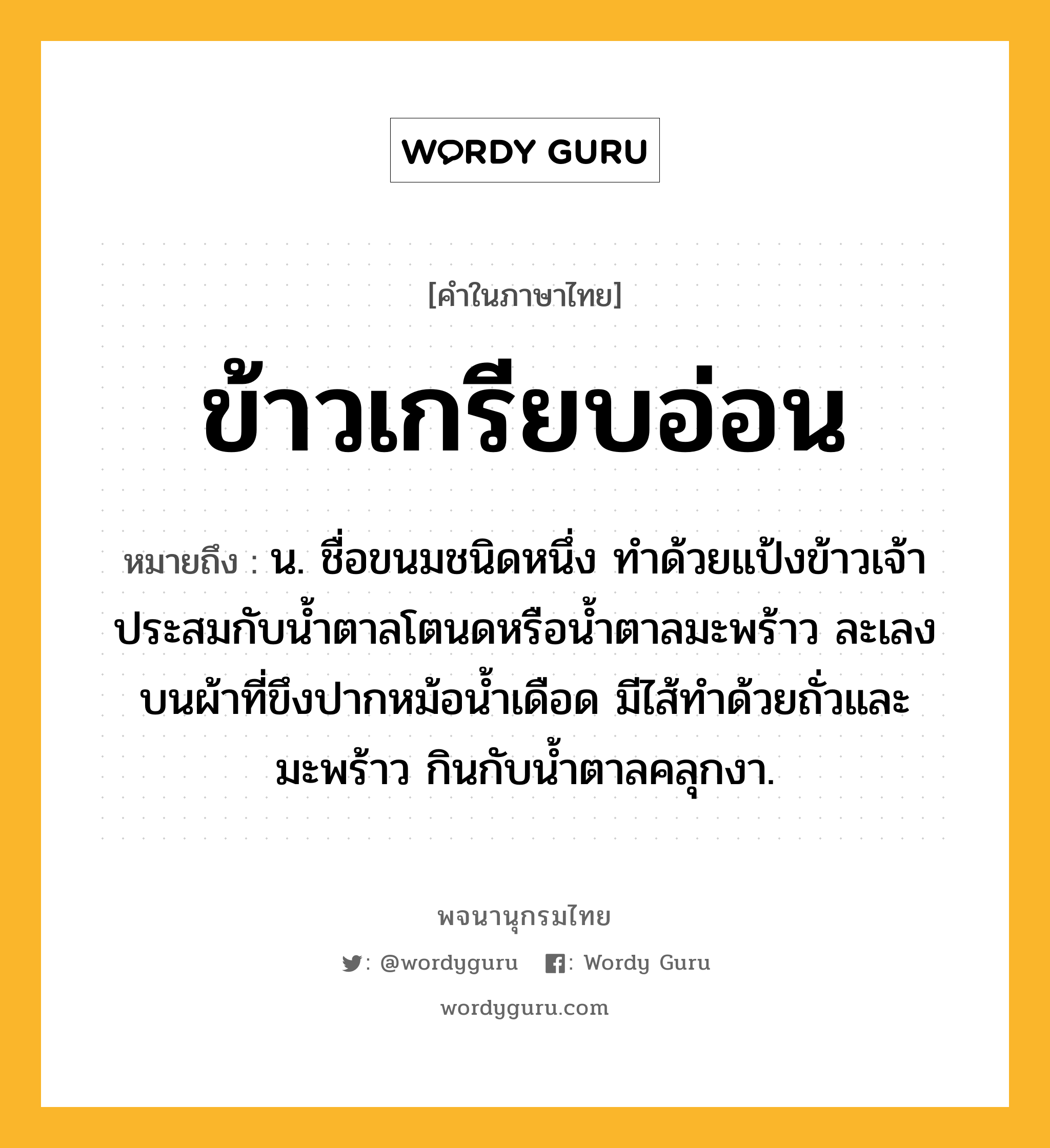 ข้าวเกรียบอ่อน หมายถึงอะไร?, คำในภาษาไทย ข้าวเกรียบอ่อน หมายถึง น. ชื่อขนมชนิดหนึ่ง ทําด้วยแป้งข้าวเจ้า ประสมกับนํ้าตาลโตนดหรือนํ้าตาลมะพร้าว ละเลงบนผ้าที่ขึงปากหม้อน้ำเดือด มีไส้ทําด้วยถั่วและมะพร้าว กินกับนํ้าตาลคลุกงา.