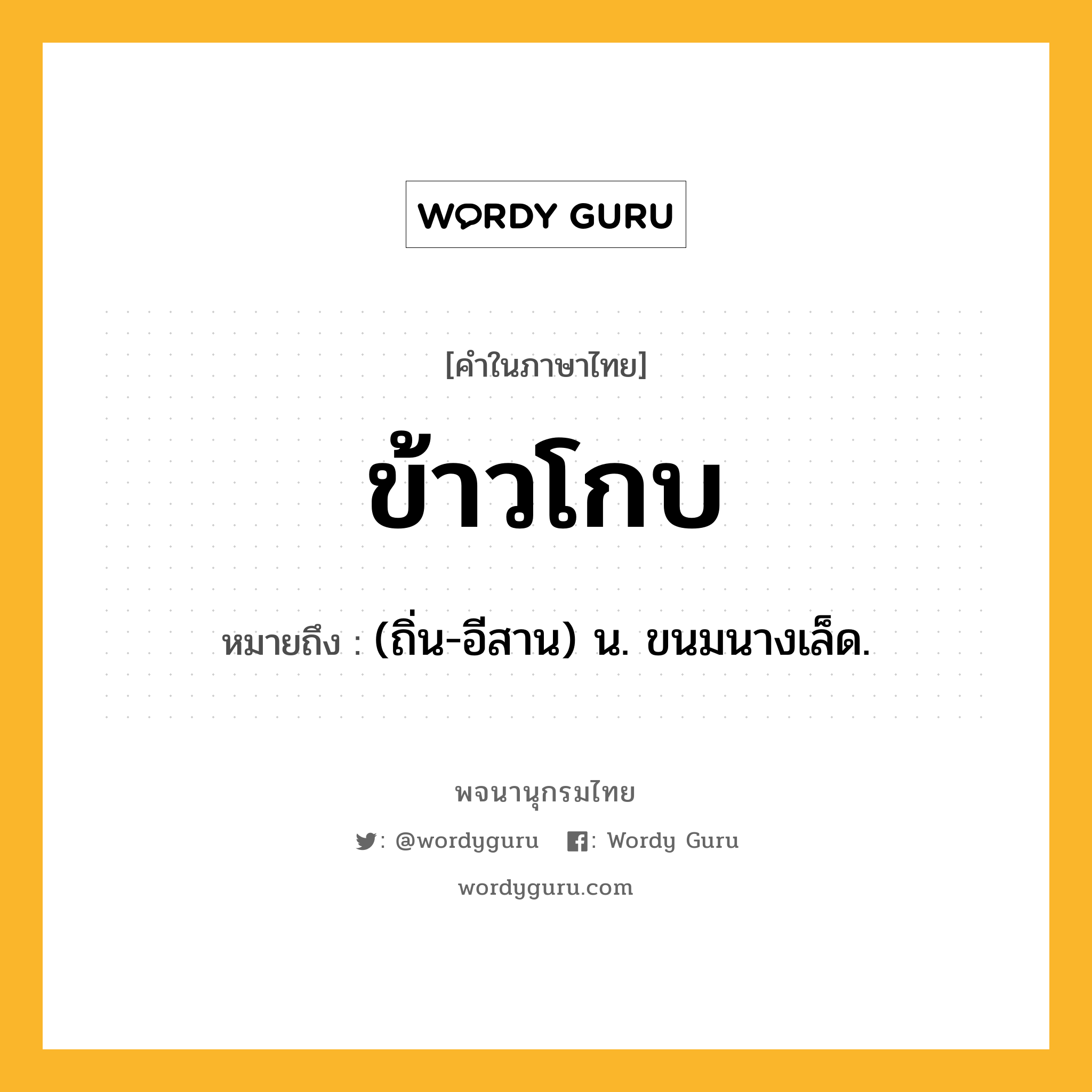 ข้าวโกบ หมายถึงอะไร?, คำในภาษาไทย ข้าวโกบ หมายถึง (ถิ่น-อีสาน) น. ขนมนางเล็ด.