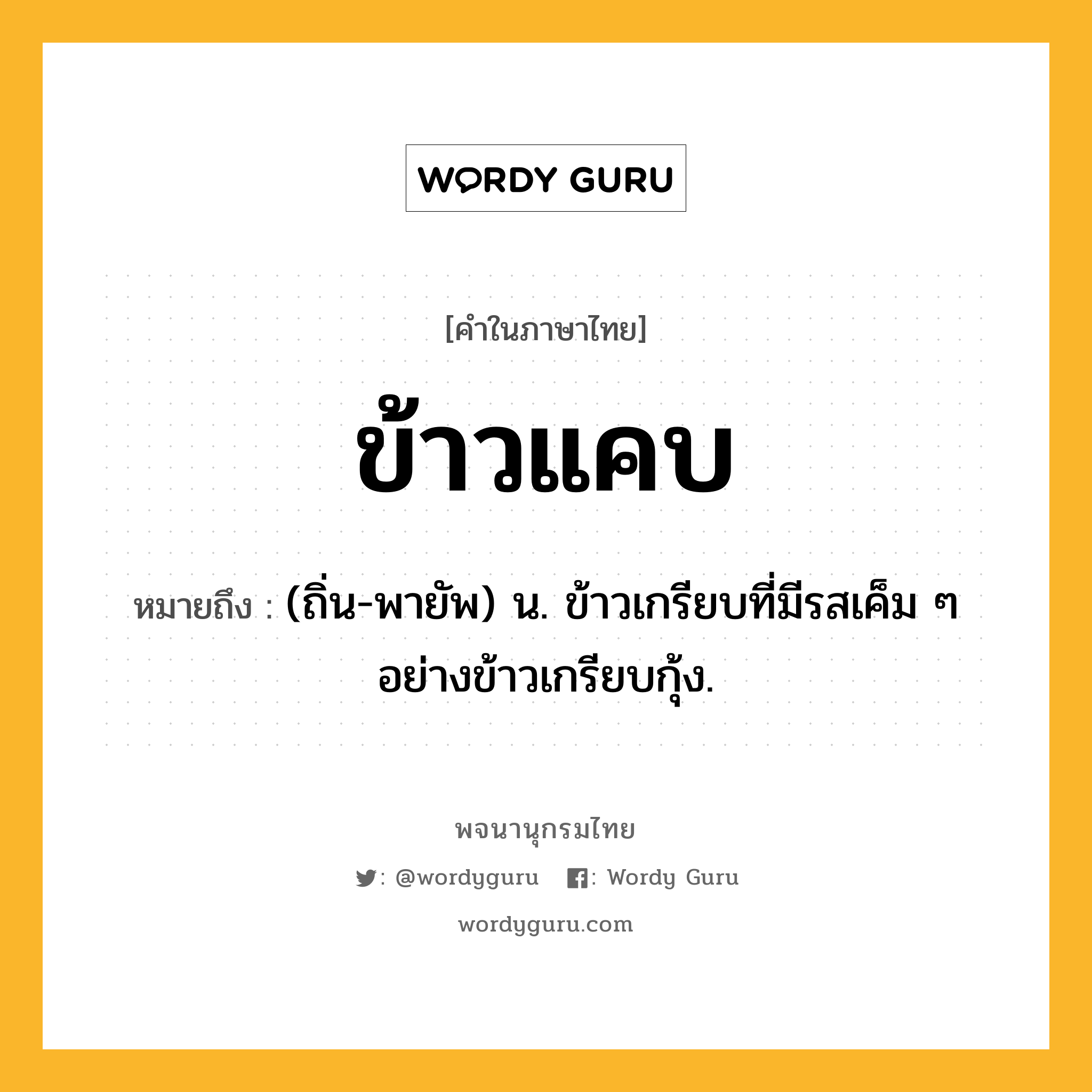 ข้าวแคบ หมายถึงอะไร?, คำในภาษาไทย ข้าวแคบ หมายถึง (ถิ่น-พายัพ) น. ข้าวเกรียบที่มีรสเค็ม ๆ อย่างข้าวเกรียบกุ้ง.