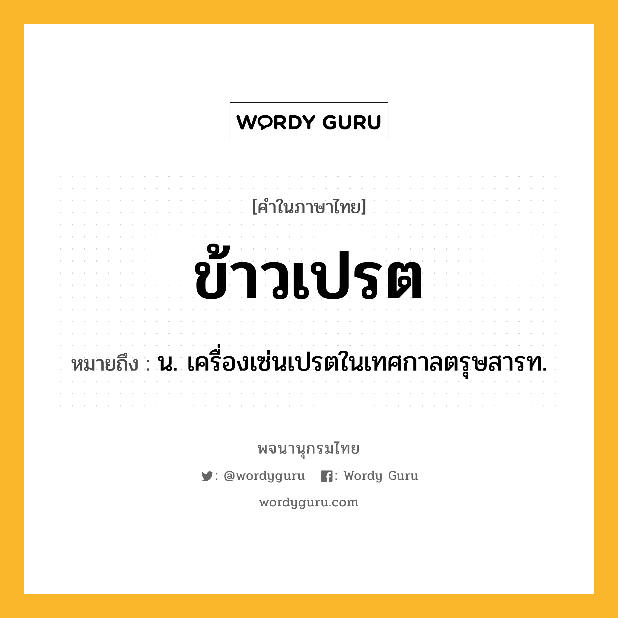 ข้าวเปรต หมายถึงอะไร?, คำในภาษาไทย ข้าวเปรต หมายถึง น. เครื่องเซ่นเปรตในเทศกาลตรุษสารท.